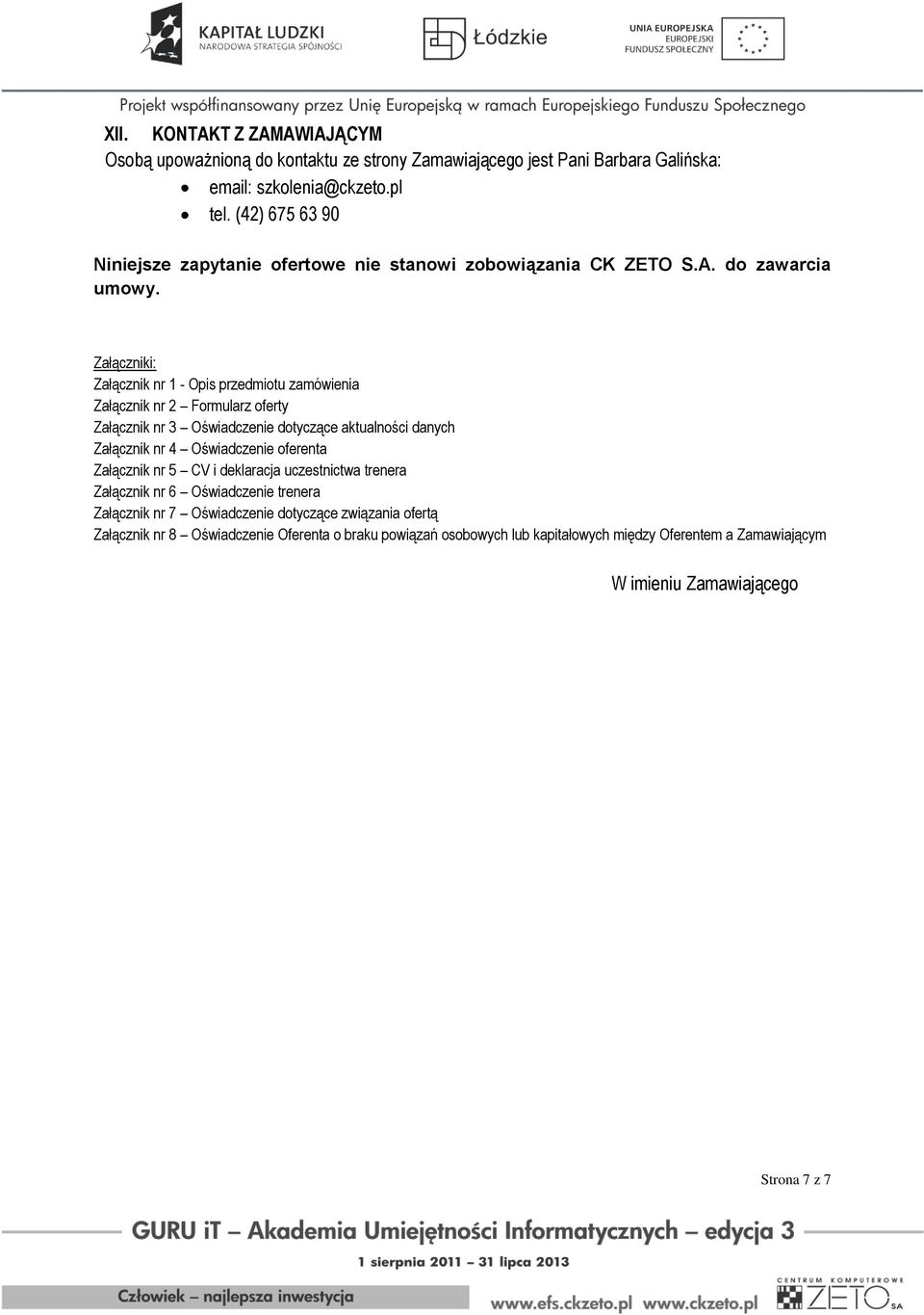 Załączniki: Załącznik nr 1 - Opis przedmiotu zamówienia Załącznik nr 2 Formularz oferty Załącznik nr 3 Oświadczenie dotyczące aktualności danych Załącznik nr 4 Oświadczenie