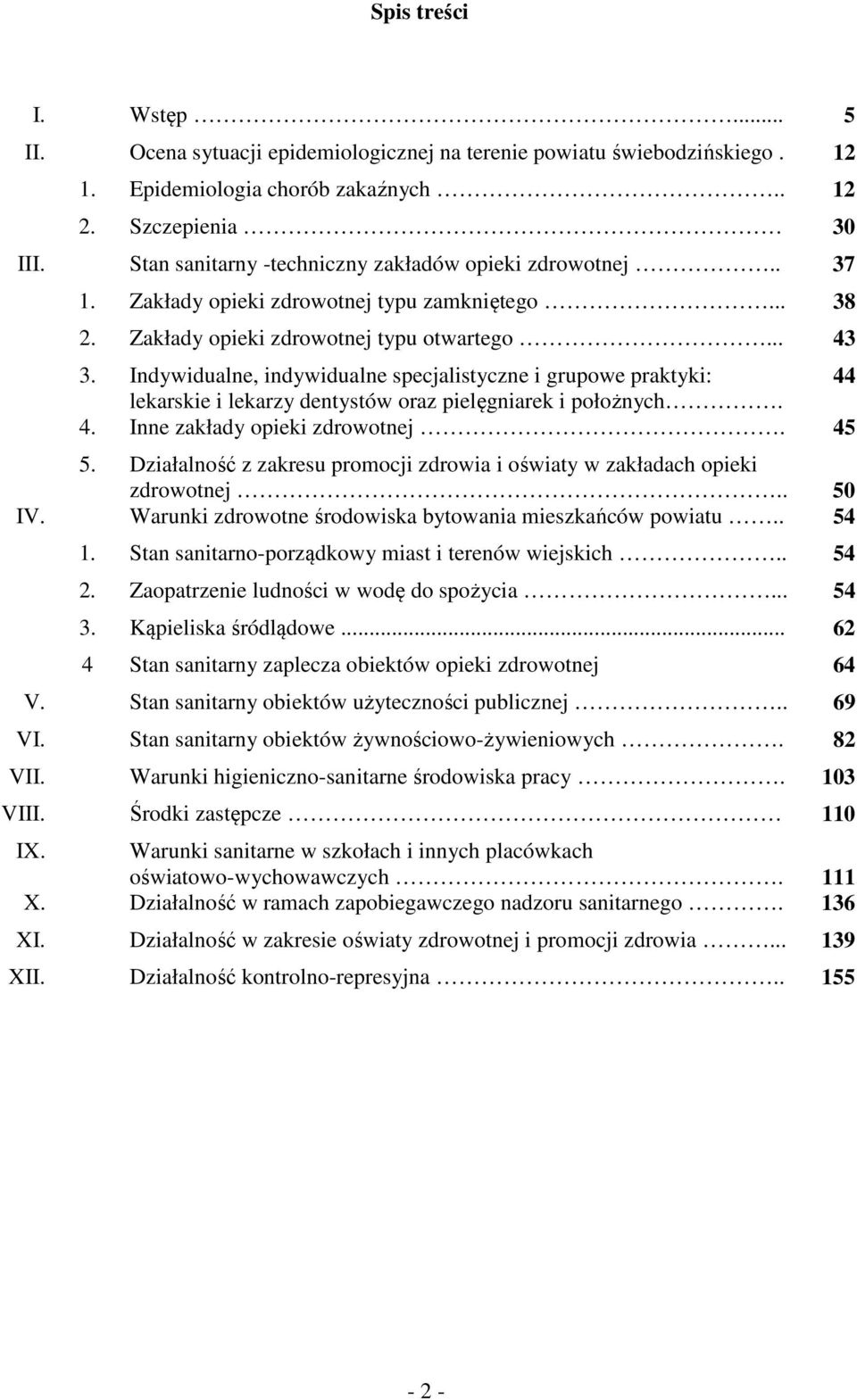 Indywidualne, indywidualne specjalistyczne i grupowe praktyki: 44 lekarskie i lekarzy dentystów oraz pielęgniarek i położnych. 4. Inne zakłady opieki zdrowotnej. 45 5.