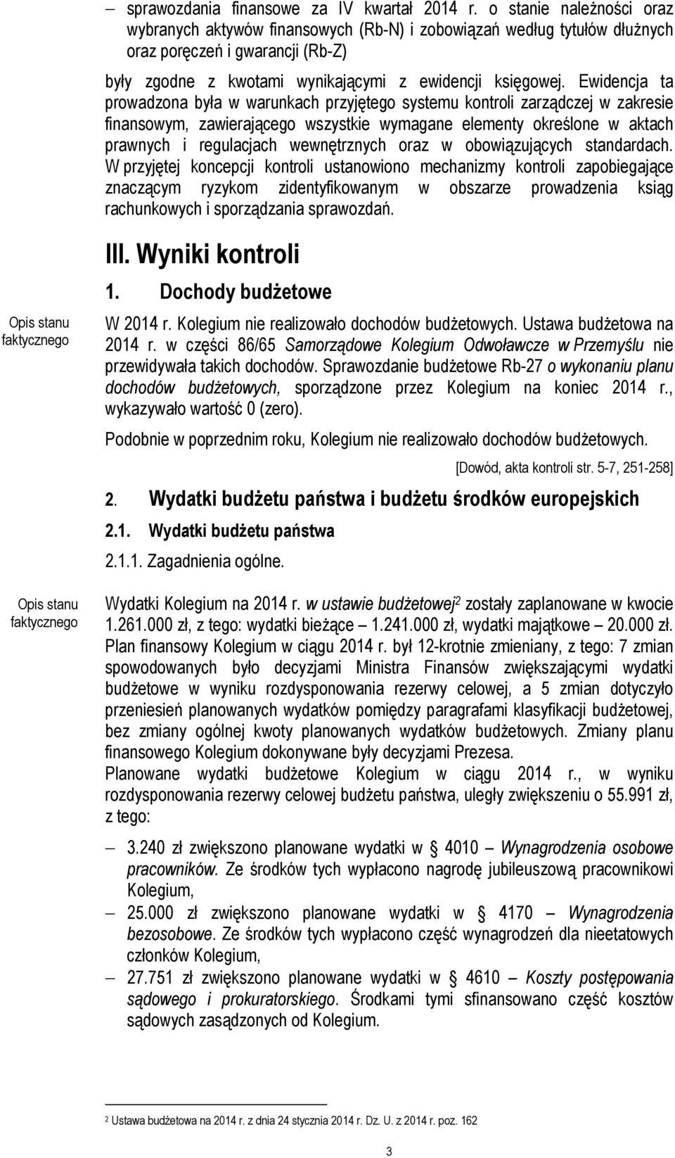 Ewidencja ta prowadzona była w warunkach przyjętego systemu kontroli zarządczej w zakresie finansowym, zawierającego wszystkie wymagane elementy określone w aktach prawnych i regulacjach wewnętrznych