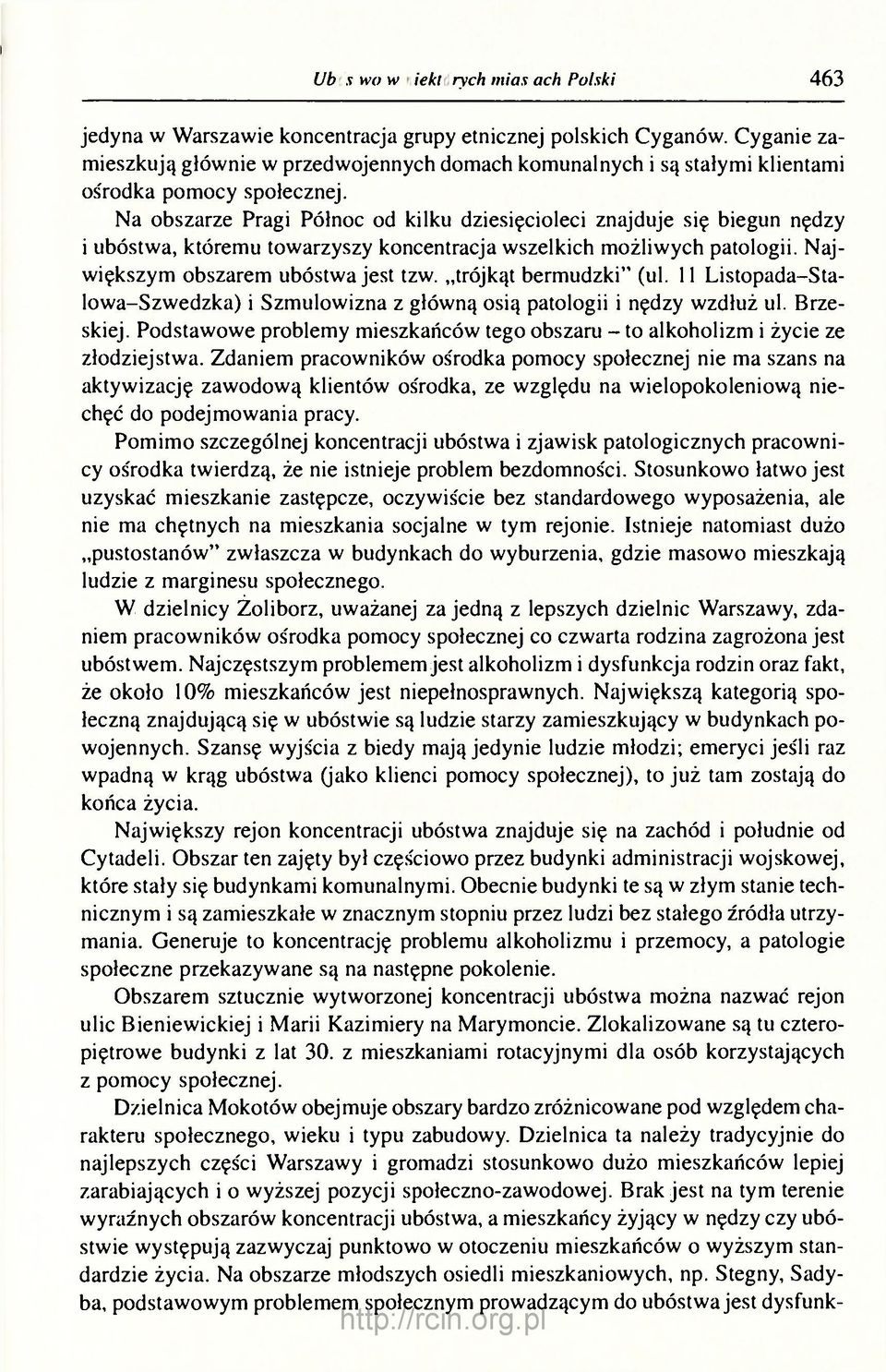 Na obszarze Pragi Północ od kilku dziesięcioleci znajduje się biegun nędzy i ubóstwa, któremu towarzyszy koncentracja wszelkich możliwych patologii. Największym obszarem ubóstwa jest tzw.