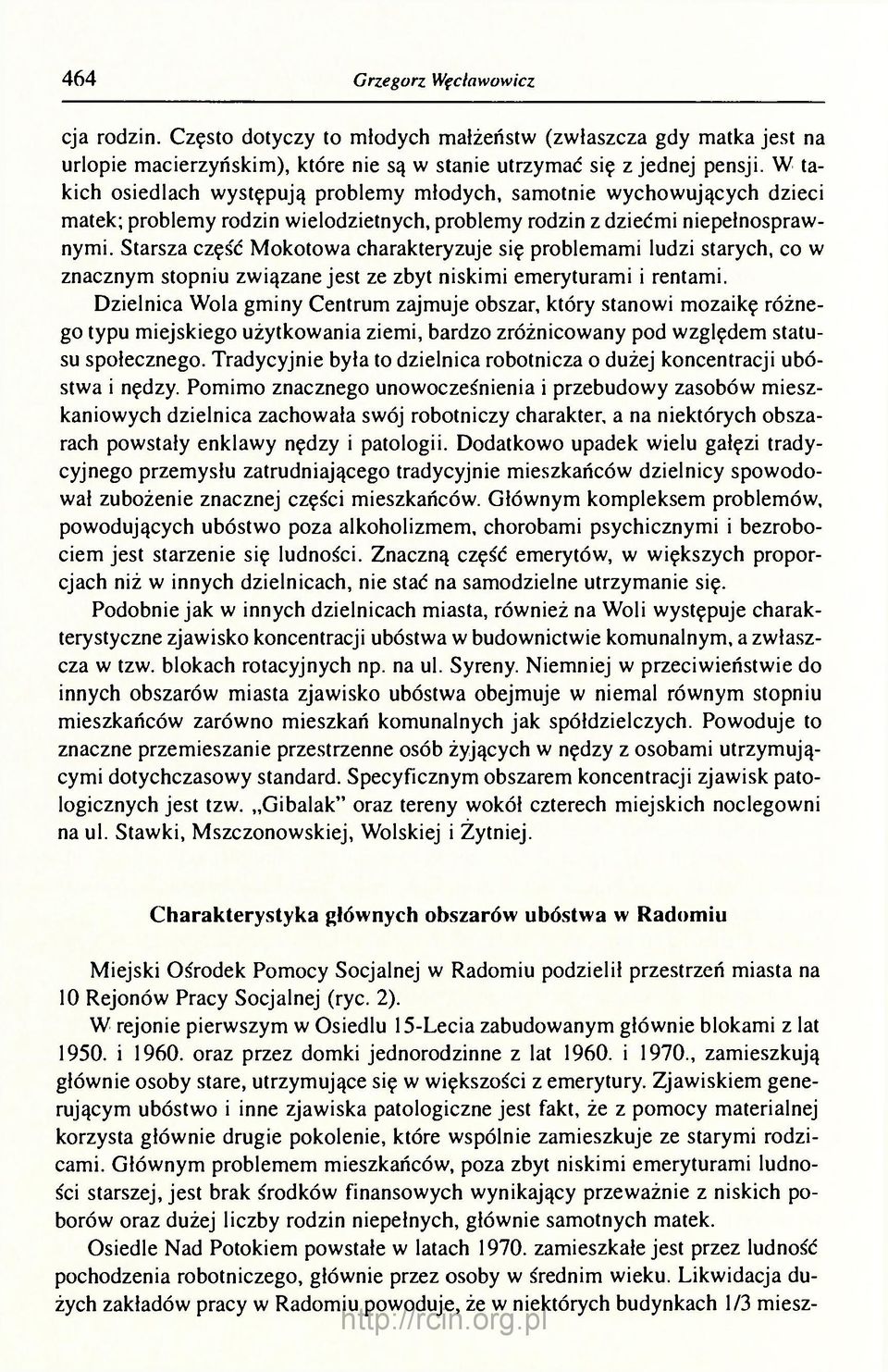 Starsza częs'ć Mokotowa charakteryzuje się problemami ludzi starych, co w znacznym stopniu związane jest ze zbyt niskimi emeryturami i rentami.