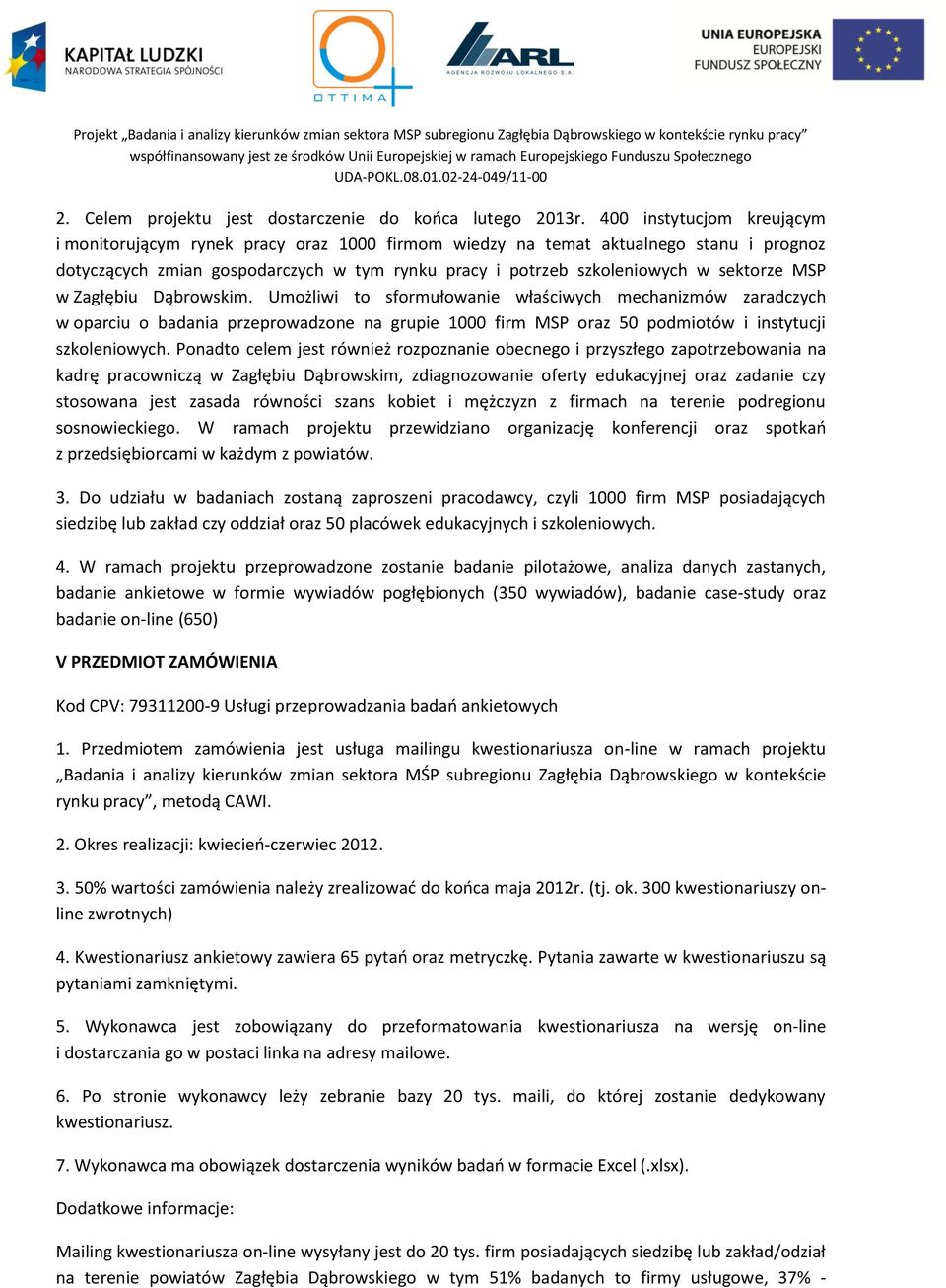 MSP w Zagłębiu Dąbrowskim. Umożliwi to sformułowanie właściwych mechanizmów zaradczych w oparciu o badania przeprowadzone na grupie 1000 firm MSP oraz 50 podmiotów i instytucji szkoleniowych.