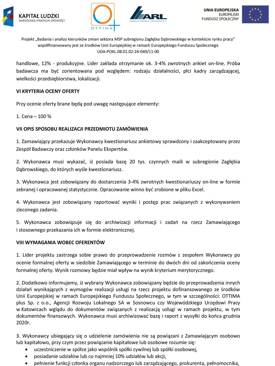 VI KRYTERIA OCENY OFERTY Przy ocenie oferty brane będą pod uwagę następujące elementy: 1. Cena 100 % VII OPIS SPOSOBU REALIZACJI PRZEDMIOTU ZAMÓWIENIA 1.