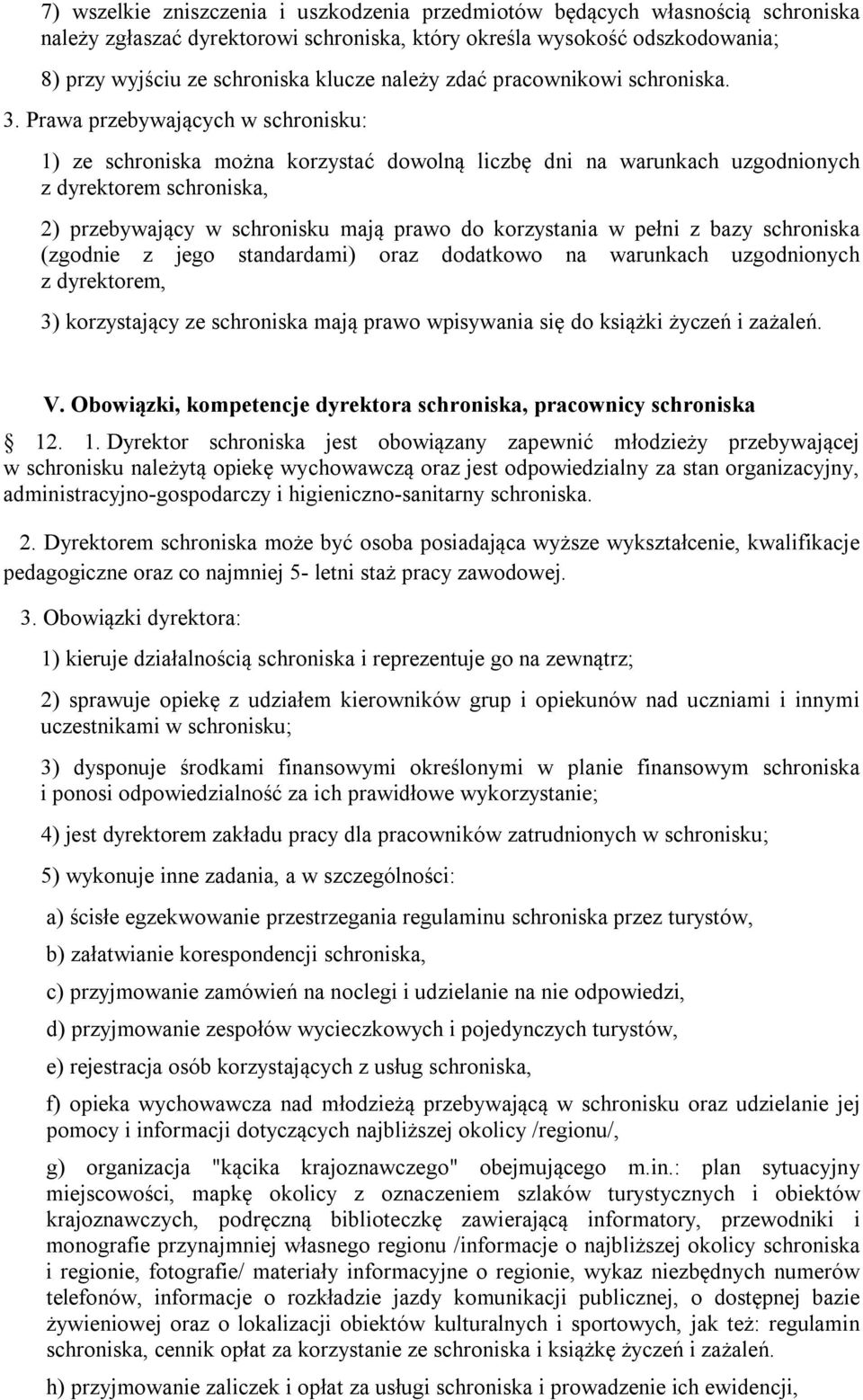 Prawa przebywających w schronisku: 1) ze schroniska można korzystać dowolną liczbę dni na warunkach uzgodnionych z dyrektorem schroniska, 2) przebywający w schronisku mają prawo do korzystania w