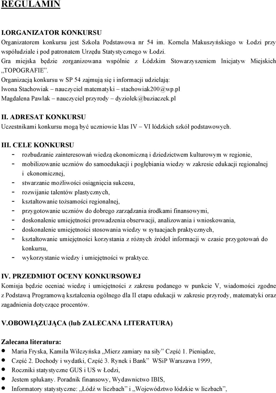 Organizacją konkursu w SP 54 zajmują się i informacji udzielają: Iwona Stachowiak nauczyciel matematyki stachowiak200@wp.pl Magdalena Pawlak nauczyciel przyrody dyziolek@buziaczek.pl II.