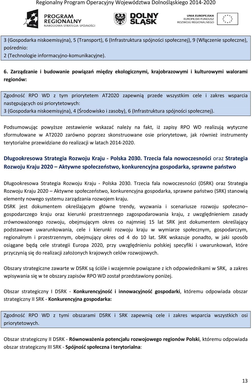 Zarzązanie i buowanie powiązań mięzy ekologicznymi, krajobrazowymi i kulturowymi walorami regionów: Zgoność RPO WD z tym priorytetem AT2020 zapewnią przee wszystkim cele i zakres wsparcia