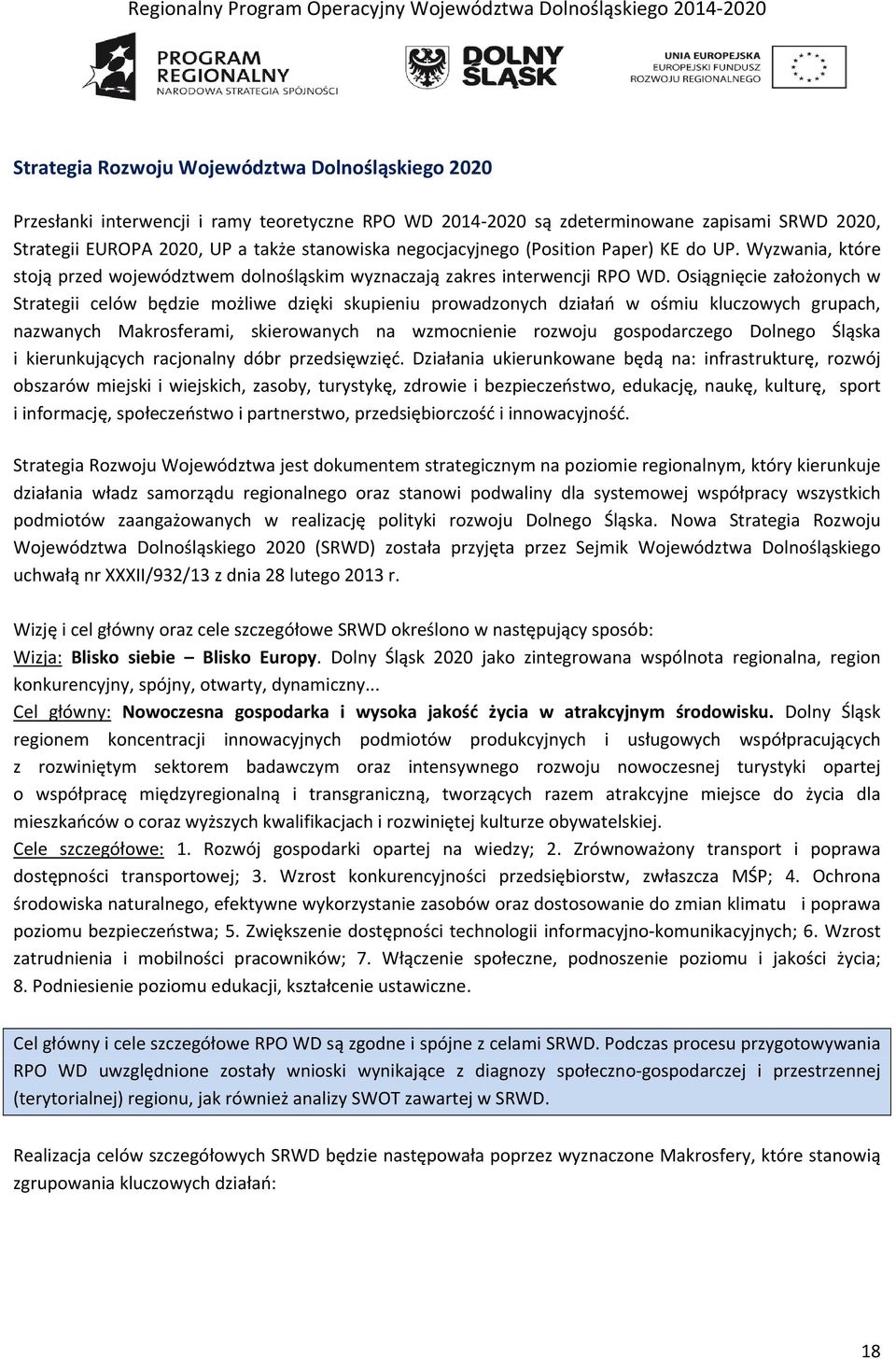 Osiągnięcie założonych w Strategii celów bęzie możliwe zięki skupieniu prowazonych ziałań w ośmiu kluczowych grupach, nazwanych Makrosferami, skierowanych na wzmocnienie rozwoju gospoarczego Dolnego