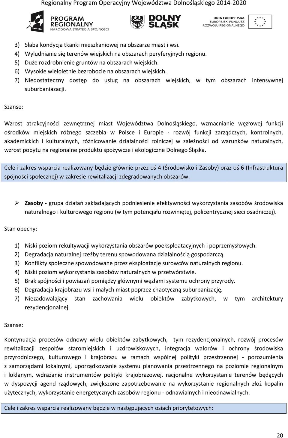 Szanse: Wzrost atrakcyjności zewnętrznej miast Wojewóztwa Dolnośląskiego, wzmacnianie węzłowej funkcji ośroków miejskich różnego szczebla w Polsce i Europie rozwój funkcji zarzączych, kontrolnych,