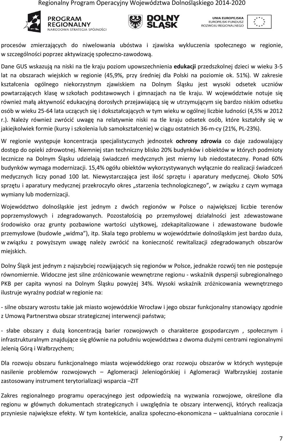 W zakresie kształcenia ogólnego niekorzystnym zjawiskiem na Dolnym Śląsku jest wysoki osetek uczniów powtarzających klasę w szkołach postawowych i gimnazjach na tle kraju.