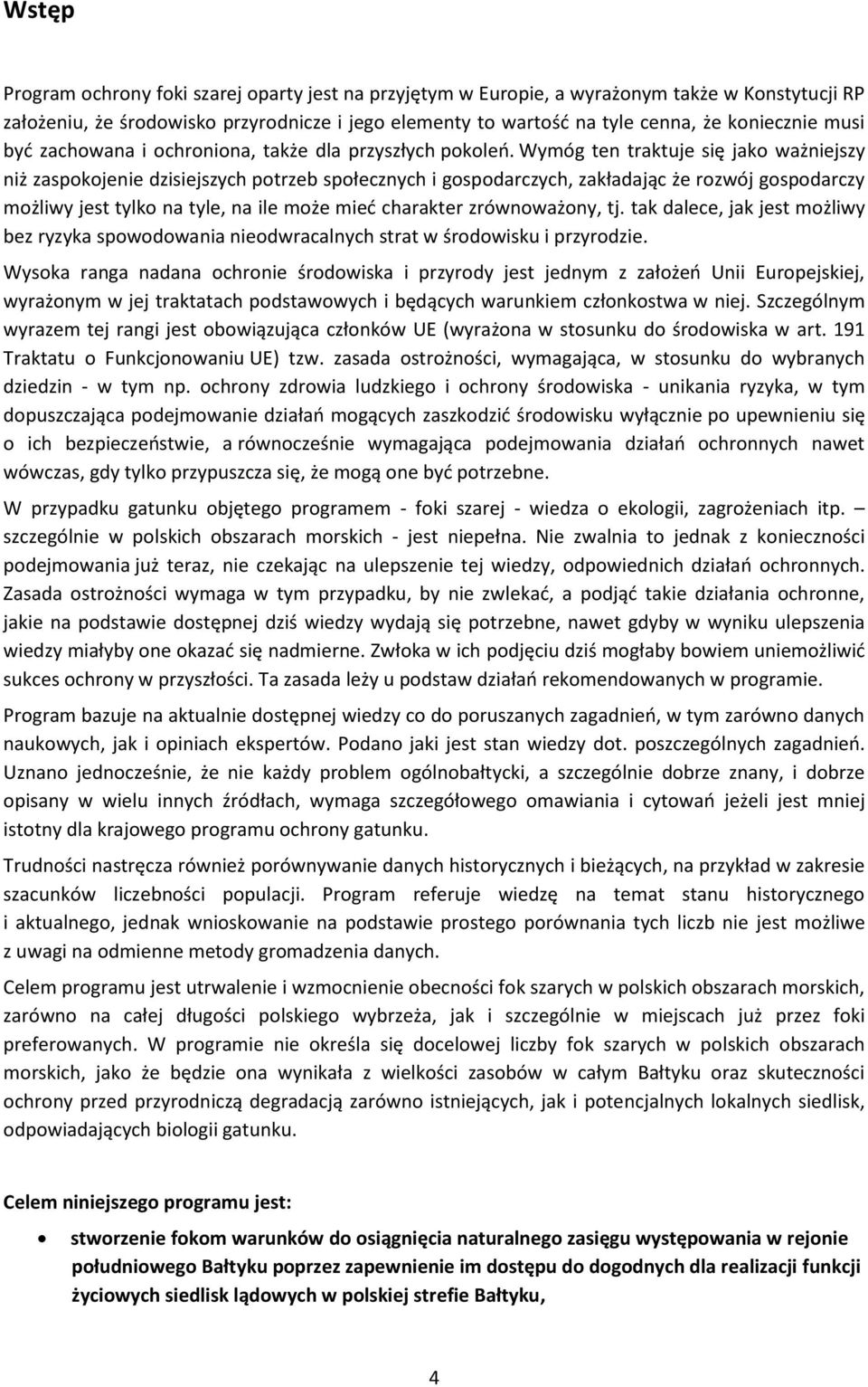 Wymóg ten traktuje się jako ważniejszy niż zaspokojenie dzisiejszych potrzeb społecznych i gospodarczych, zakładając że rozwój gospodarczy możliwy jest tylko na tyle, na ile może mieć charakter