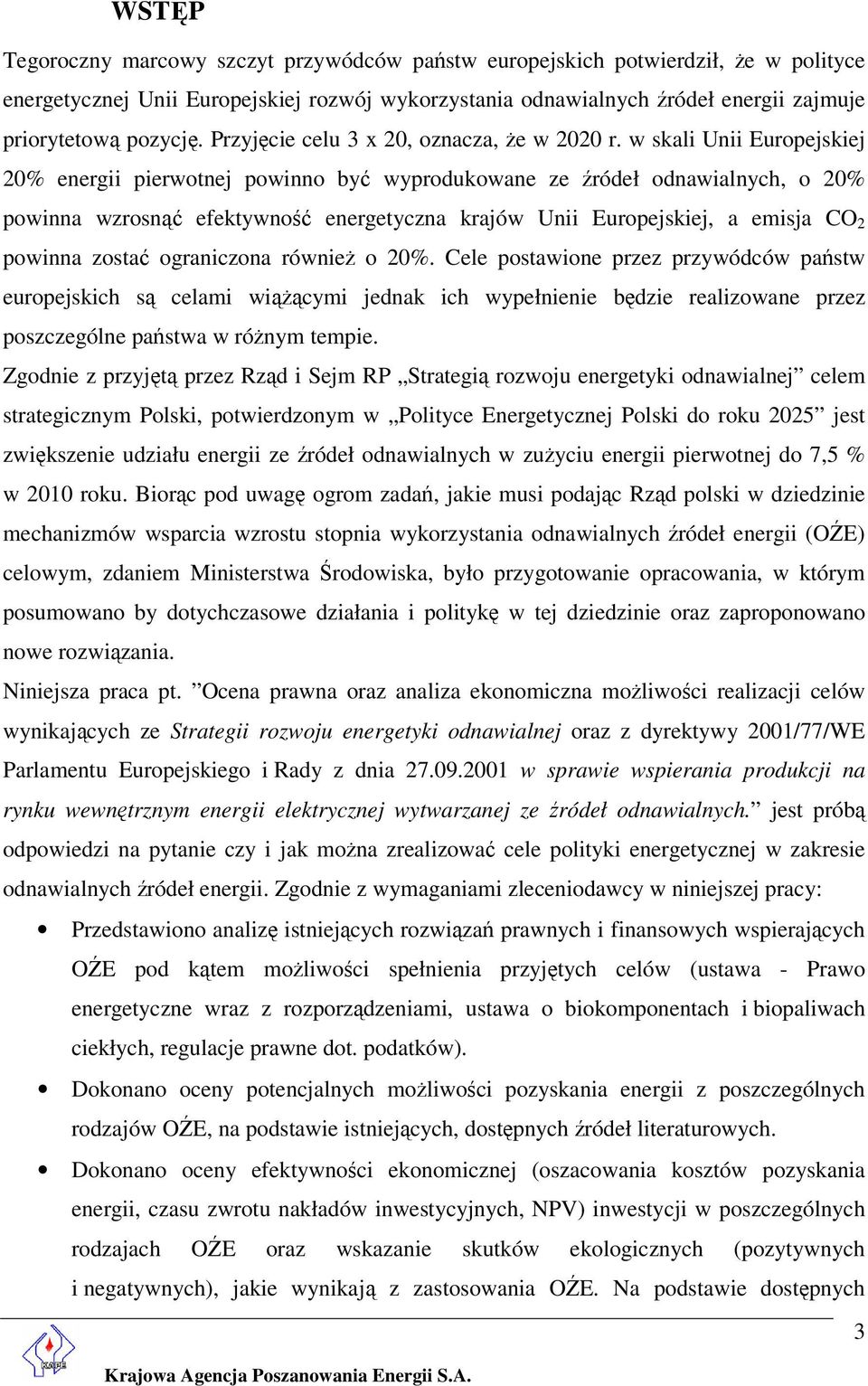 w skali Unii Europejskiej 20% energii pierwotnej powinno być wyprodukowane ze źródeł odnawialnych, o 20% powinna wzrosnąć efektywność energetyczna krajów Unii Europejskiej, a emisja CO 2 powinna