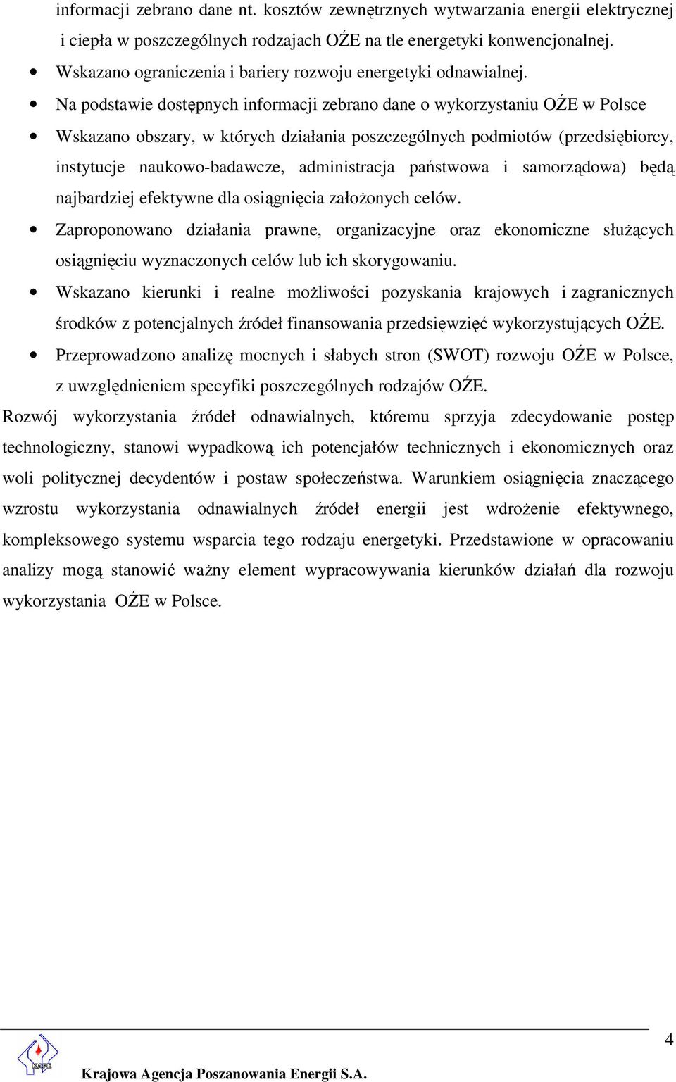 Na podstawie dostępnych informacji zebrano dane o wykorzystaniu OŹE w Polsce Wskazano obszary, w których działania poszczególnych podmiotów (przedsiębiorcy, instytucje naukowo-badawcze, administracja