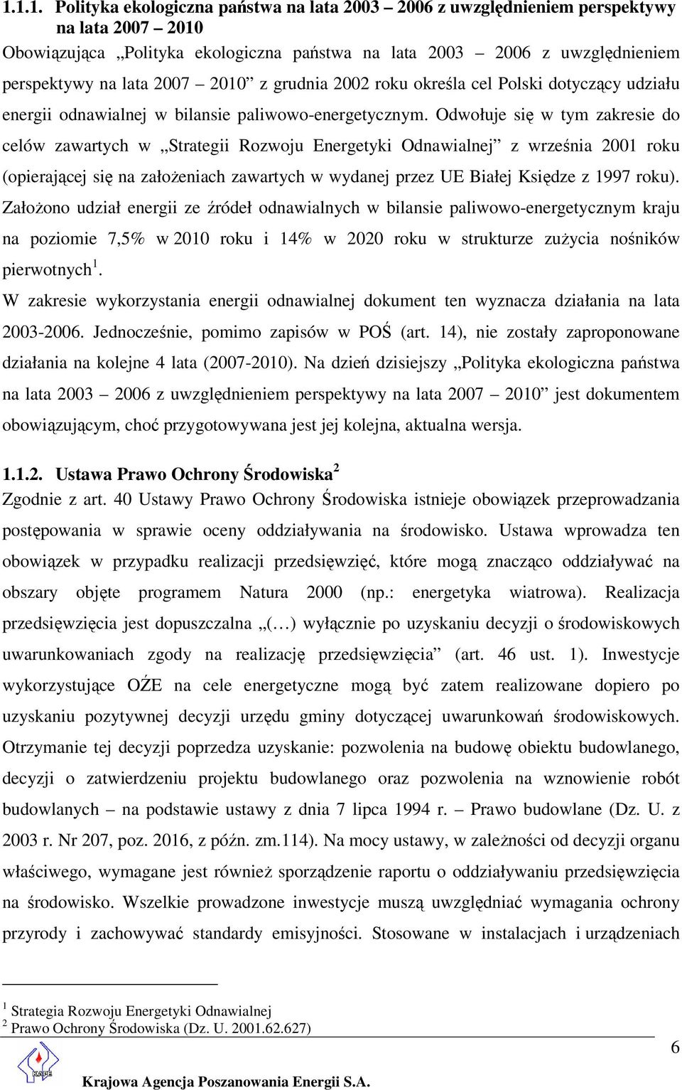 Odwołuje się w tym zakresie do celów zawartych w Strategii Rozwoju Energetyki Odnawialnej z września 2001 roku (opierającej się na założeniach zawartych w wydanej przez UE Białej Księdze z 1997 roku).