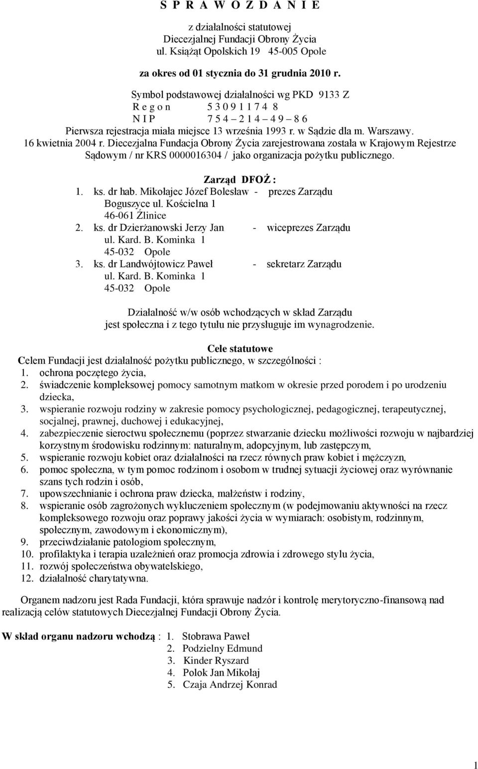 Diecezjalna Fundacja Obrony Życia zarejestrowana została w Krajowym Rejestrze Sądowym / nr KRS 0000016304 / jako organizacja pożytku publicznego. Zarząd DFOŻ : 1. ks. dr hab.