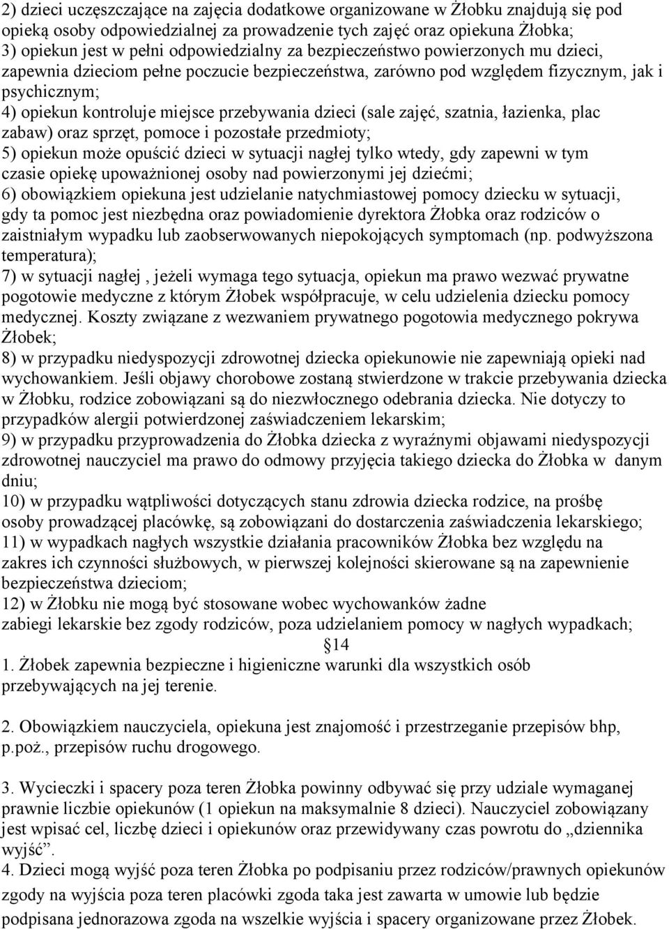 zajęć, szatnia, łazienka, plac zabaw) oraz sprzęt, pomoce i pozostałe przedmioty; 5) opiekun może opuścić dzieci w sytuacji nagłej tylko wtedy, gdy zapewni w tym czasie opiekę upoważnionej osoby nad