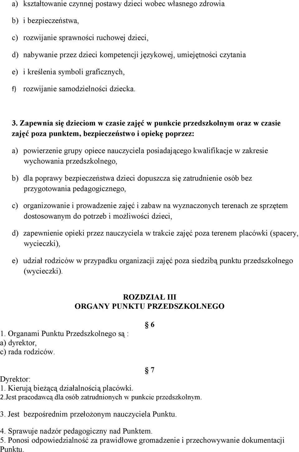 Zapewnia się dzieciom w czasie zajęć w punkcie przedszkolnym oraz w czasie zajęć poza punktem, bezpieczeństwo i opiekę poprzez: a) powierzenie grupy opiece nauczyciela posiadającego kwalifikacje w