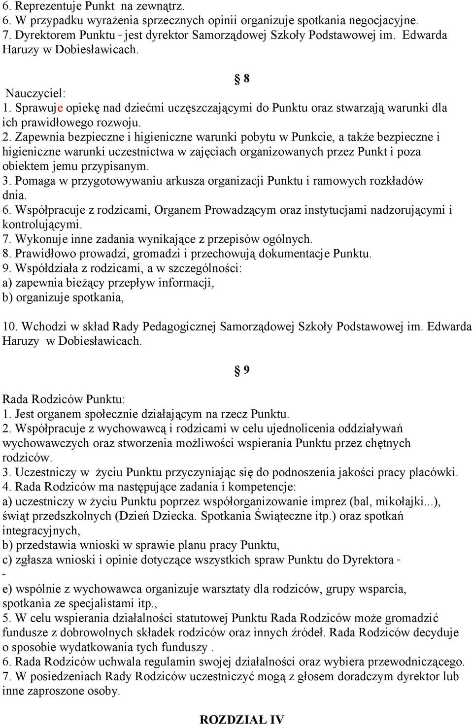 Zapewnia bezpieczne i higieniczne warunki pobytu w Punkcie, a także bezpieczne i higieniczne warunki uczestnictwa w zajęciach organizowanych przez Punkt i poza obiektem jemu przypisanym. 3.