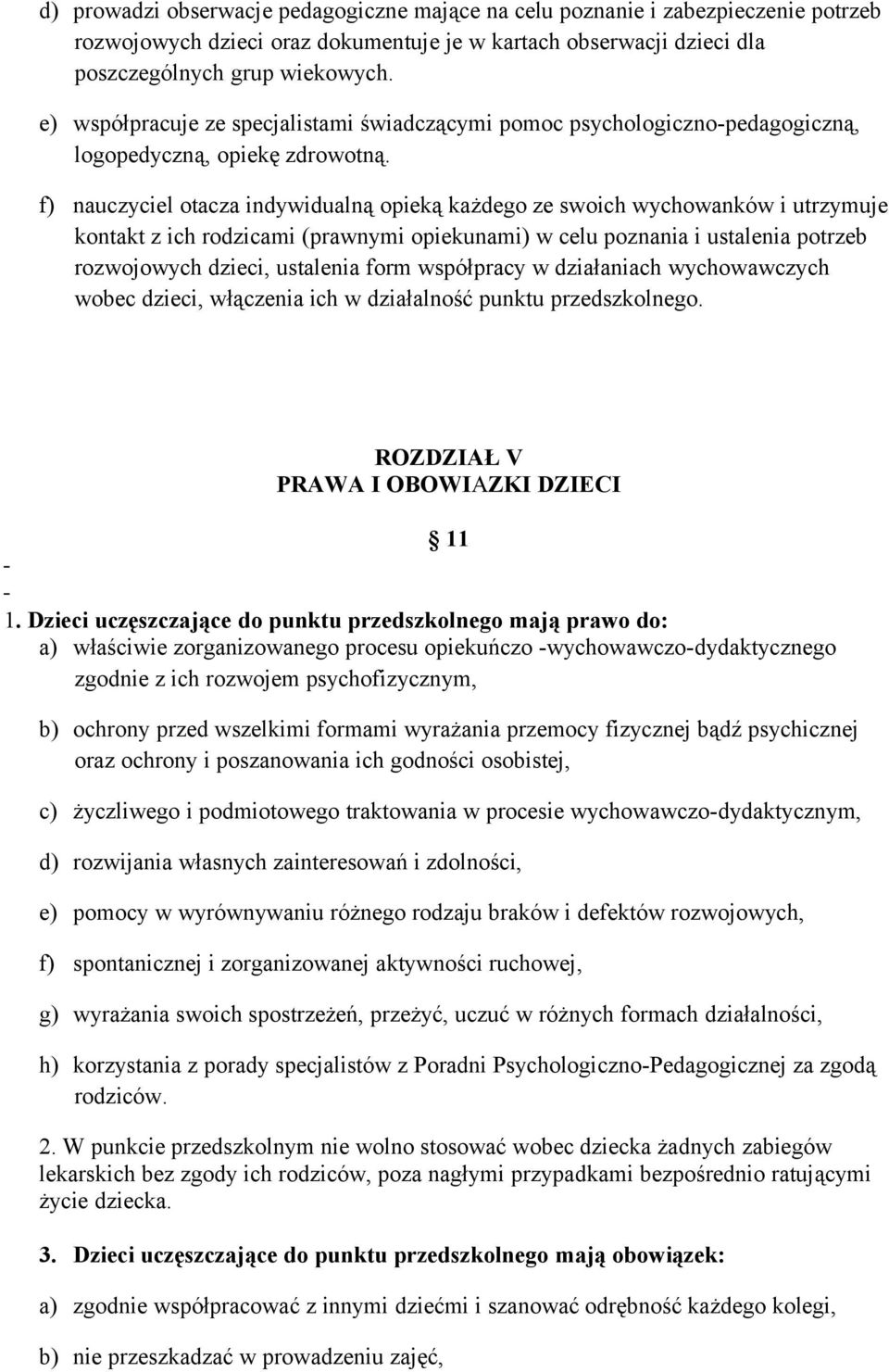 f) nauczyciel otacza indywidualną opieką każdego ze swoich wychowanków i utrzymuje kontakt z ich rodzicami (prawnymi opiekunami) w celu poznania i ustalenia potrzeb rozwojowych dzieci, ustalenia form