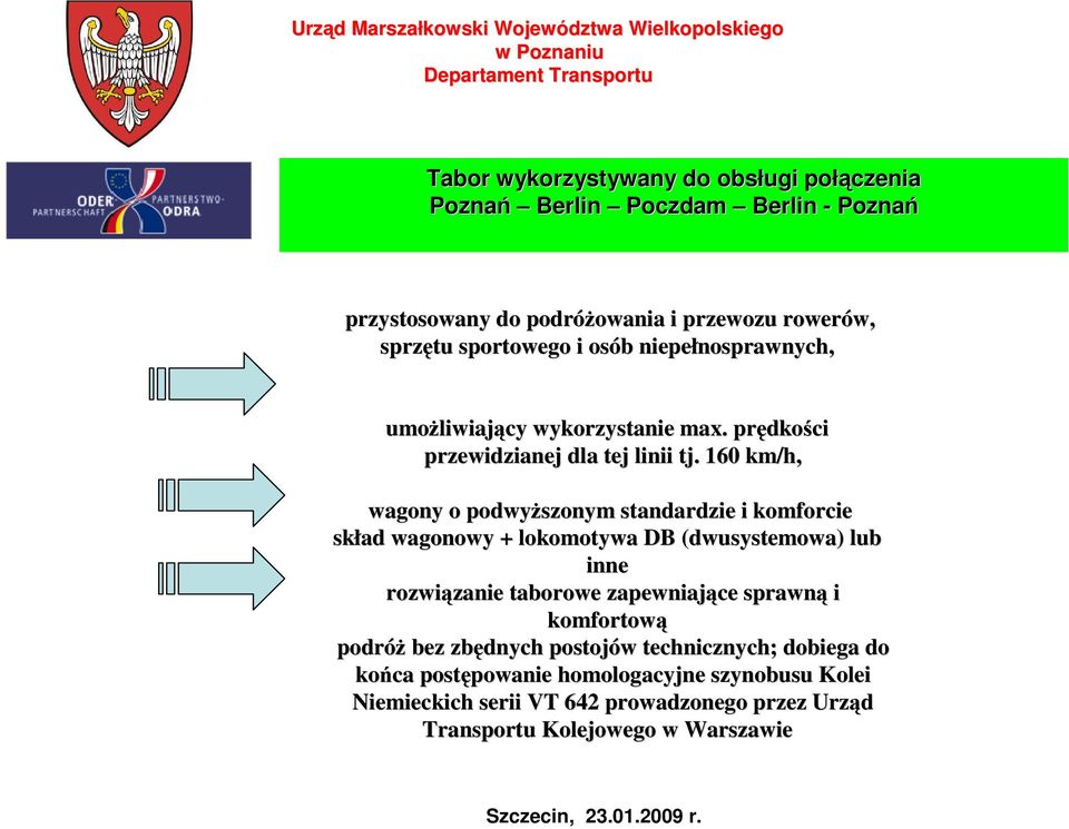160 km/h, wagony o podwyŝszonym standardzie i komforcie skład wagonowy + lokomotywa DB (dwusystemowa( dwusystemowa) ) lub inne rozwiązanie zanie taborowe zapewniające sprawną