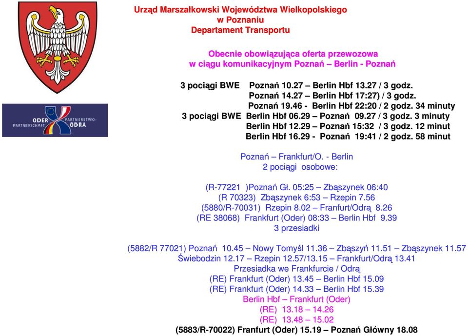 58 minut Poznań Frankfurt/O. - Berlin 2 pociągi osobowe: (R-77221 )Poznań Gł.. 05:25 Zbąszynek 06:40 (R 70323) Zbąszynek 6:53 Rzepin 7.56 (5880/R-70031) Rzepin 8.02 Franfurt/Odr /Odrą 8.