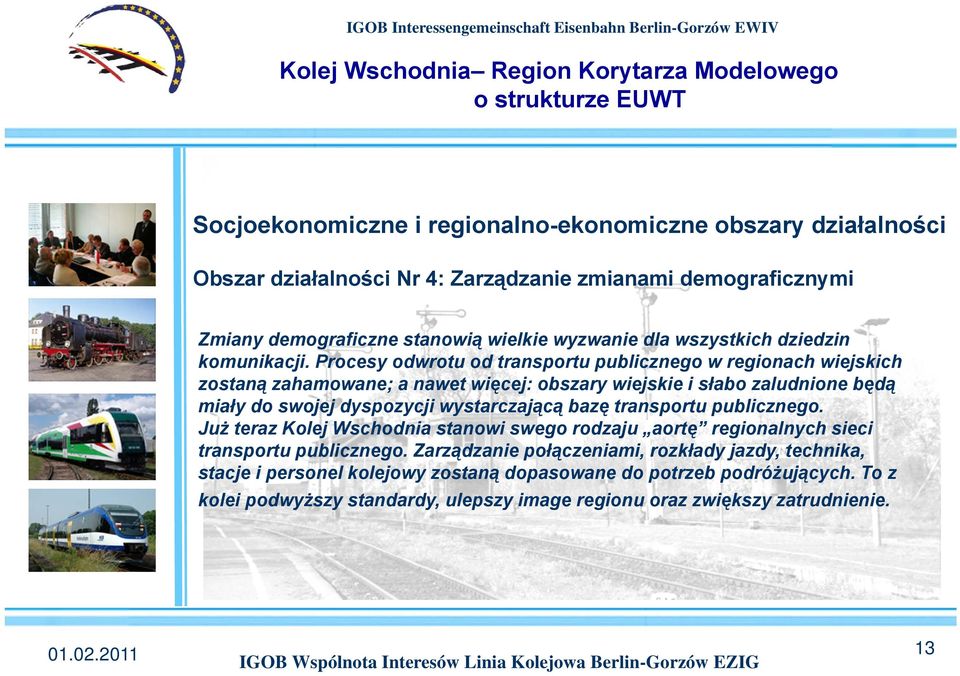 Procesy odwrotu od transportu publicznego w regionach wiejskich zostaną zahamowane; a nawet więcej: obszary wiejskie i słabo zaludnione będą miały do swojej dyspozycji wystarczającą