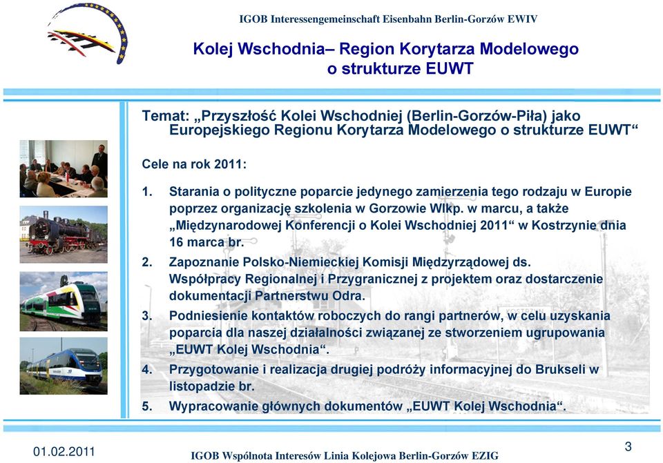 w marcu, a także Międzynarodowej Konferencji o Kolei Wschodniej 2011 w Kostrzynie dnia 16 marca br. 2. Zapoznanie Polsko-Niemieckiej Komisji Międzyrządowej ds.