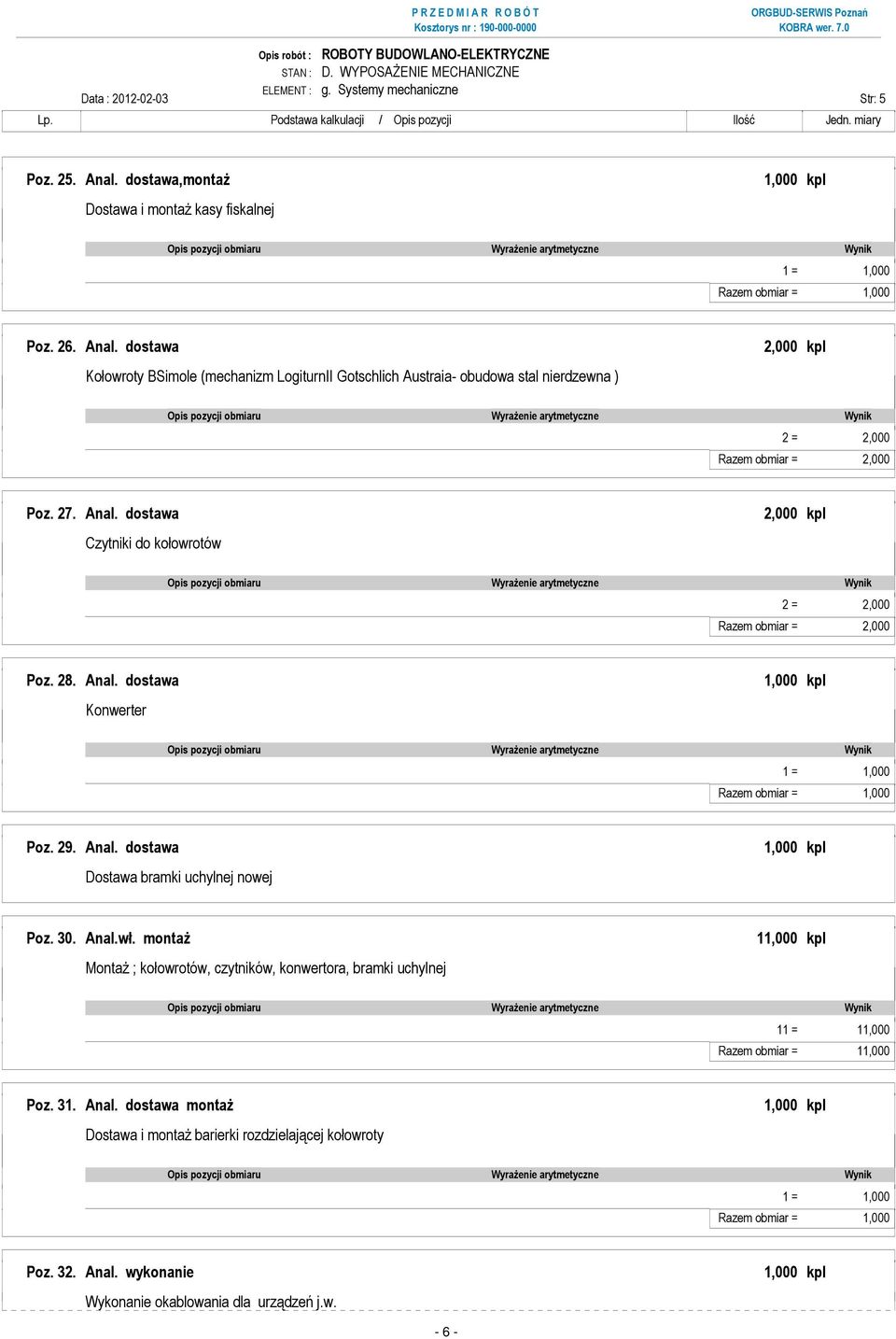 dostawa Kołowroty BSimole (mechanizm LogiturnII Gotschlich Austraia- obudowa stal nierdzewna ) Poz. 27. Anal. dostawa Czytniki do kołowrotów Poz. 28. Anal. dostawa Konwerter 1 = 1,000 Razem obmiar = 1,000 Poz.