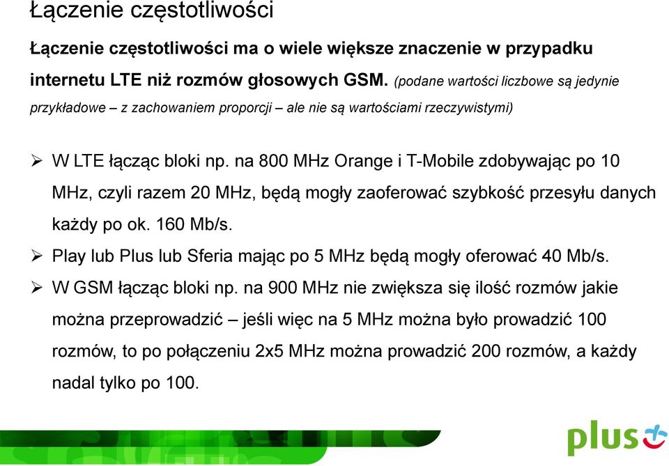 na 800 MHz Orange i T-Mobile zdobywając po 10 MHz, czyli razem 20 MHz, będą mogły zaoferować szybkość przesyłu danych każdy po ok. 160 Mb/s.