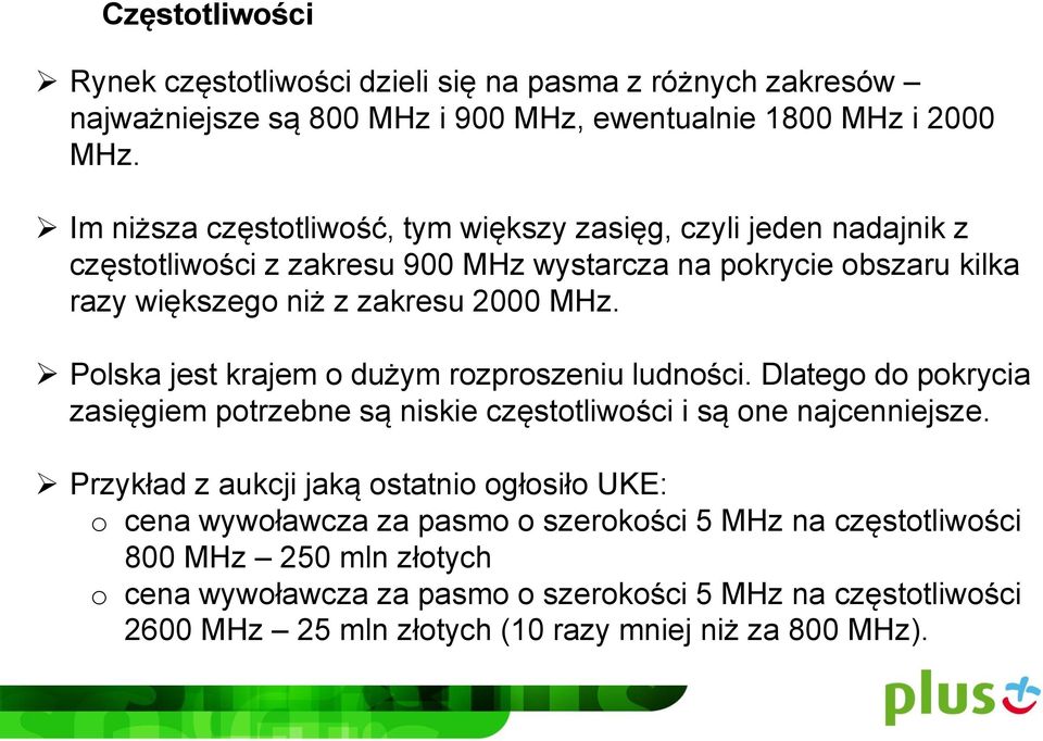 Polska jest krajem o dużym rozproszeniu ludności. Dlatego do pokrycia zasięgiem potrzebne są niskie częstotliwości i są one najcenniejsze.