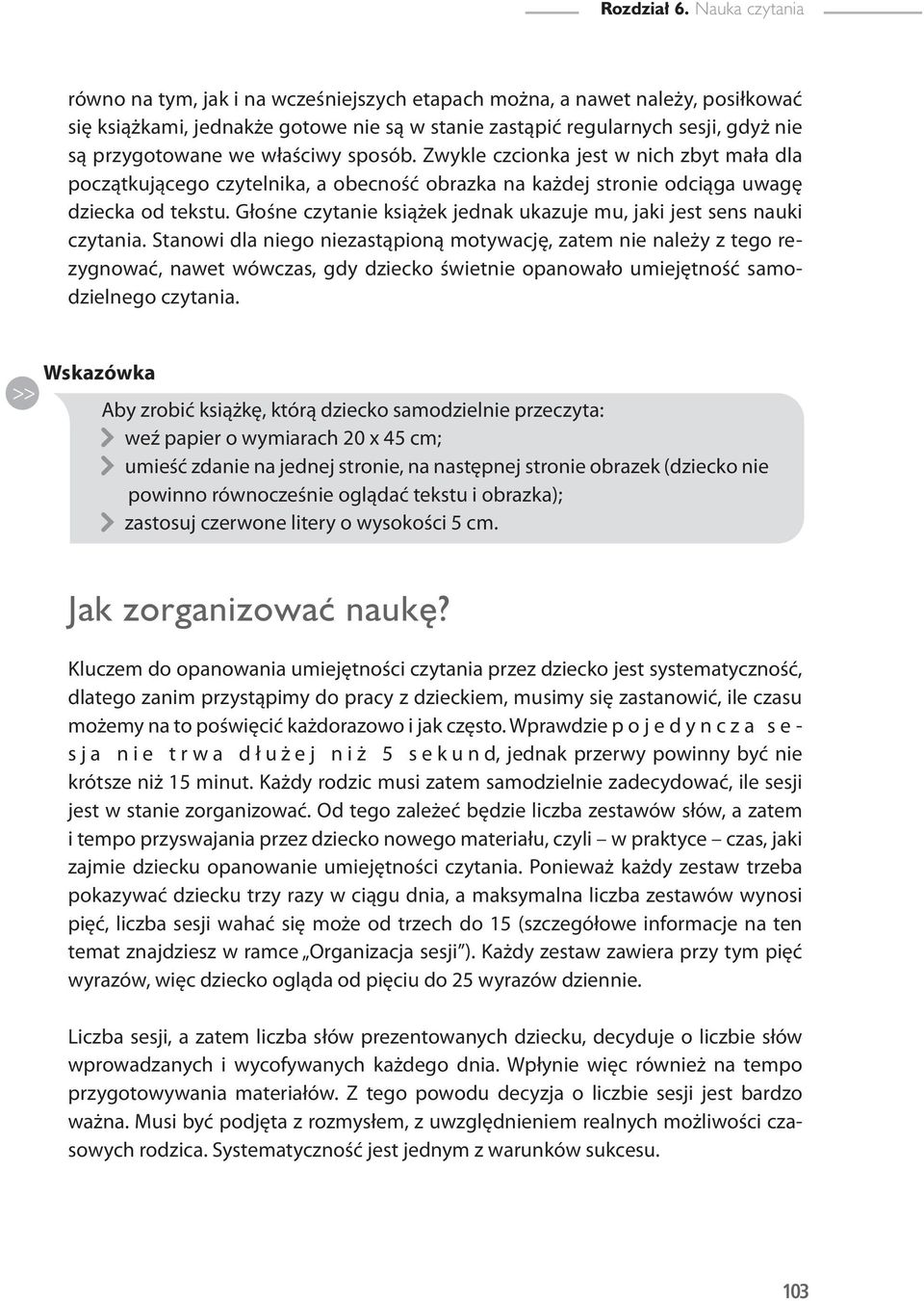 właściwy sposób. Zwykle czcionka jest w nich zbyt mała dla początkującego czytelnika, a obecność obrazka na każdej stronie odciąga uwagę dziecka od tekstu.