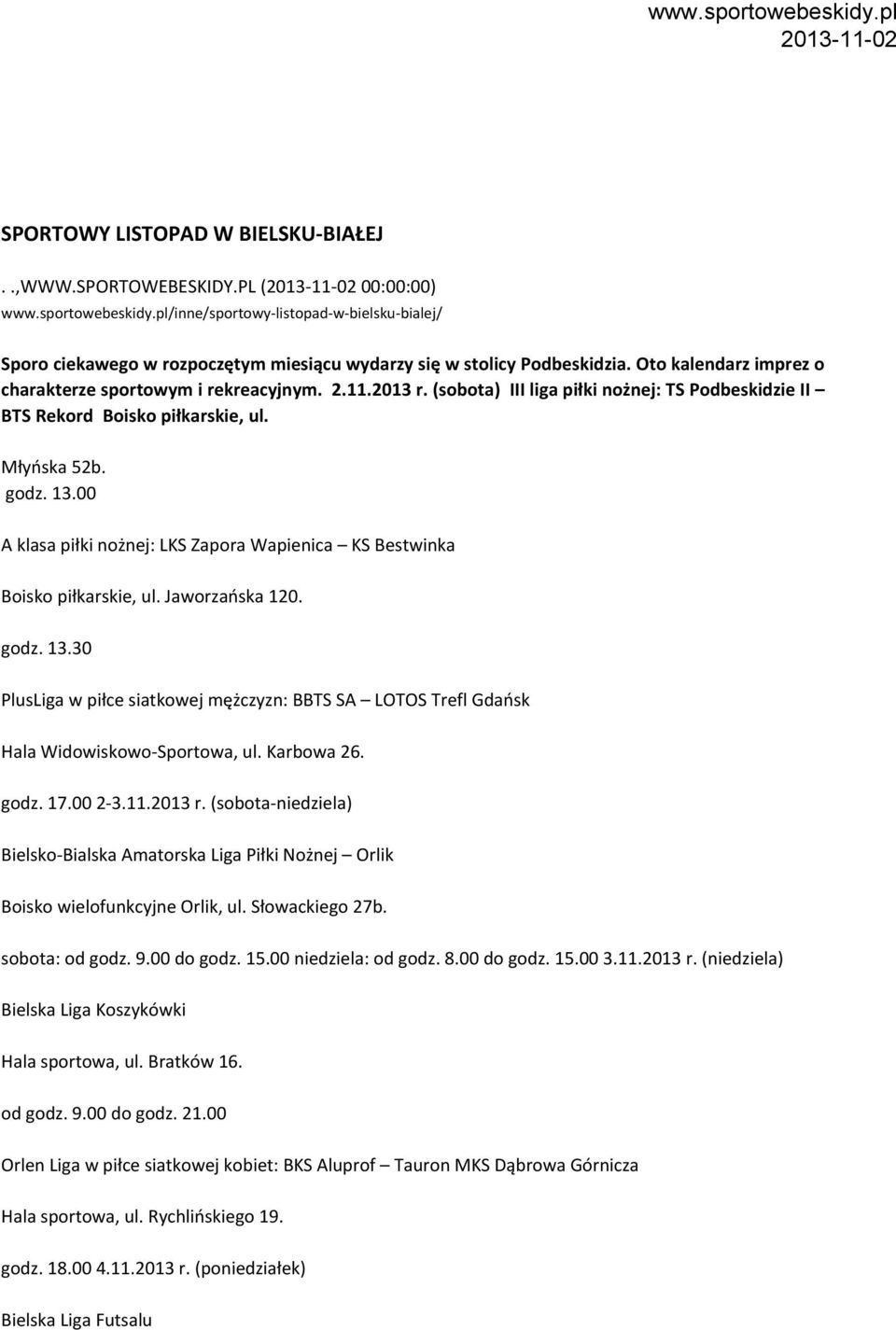 (sobota) III liga piłki nożnej: TS Podbeskidzie II BTS Rekord Boisko piłkarskie, ul. Młyńska 52b. A klasa piłki nożnej: LKS Zapora Wapienica KS Bestwinka Boisko piłkarskie, ul. Jaworzańska 120. godz.