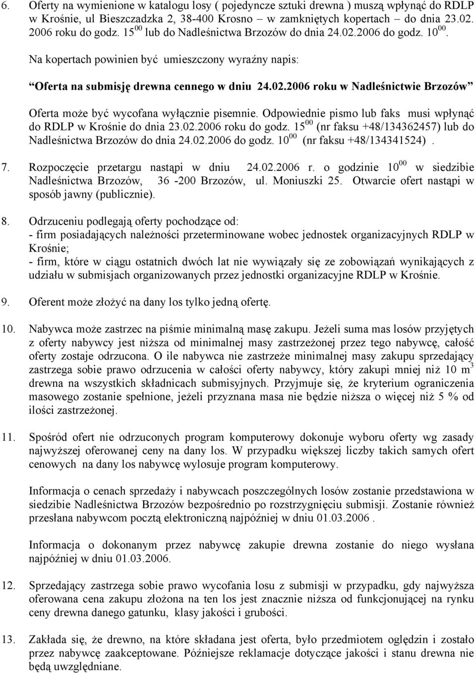 Odpowiednie pismo lub faks musi wpłynąć do RDLP w Krośnie do dnia 23.02.2006 roku do godz. 15 00 (nr faksu +48/134362457) lub do Nadleśnictwa Brzozów do dnia 24.02.2006 do godz.