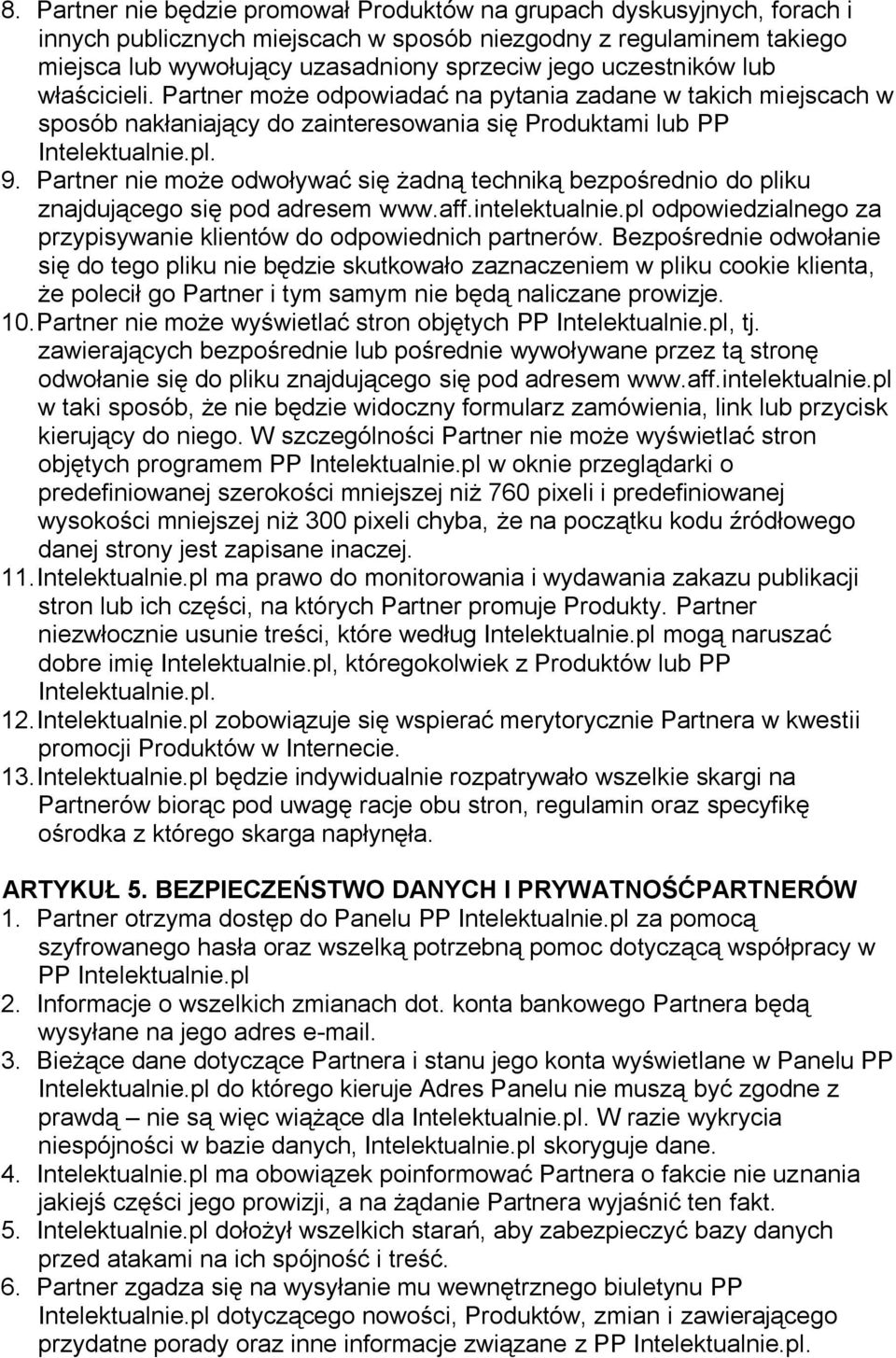 Partner nie może odwoływać się żadną techniką bezpośrednio do pliku znajdującego się pod adresem www.aff.intelektualnie.pl odpowiedzialnego za przypisywanie klientów do odpowiednich partnerów.