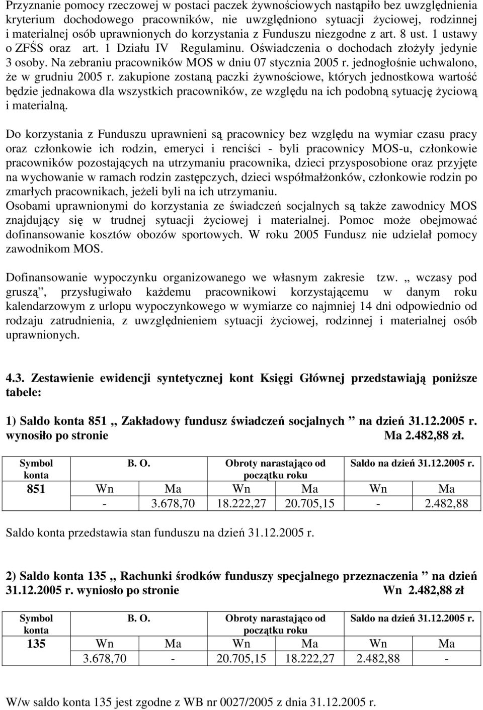 Na zebraniu pracowników MOS w dniu 07 stycznia 2005 r. jednogłośnie uchwalono, Ŝe w grudniu 2005 r.