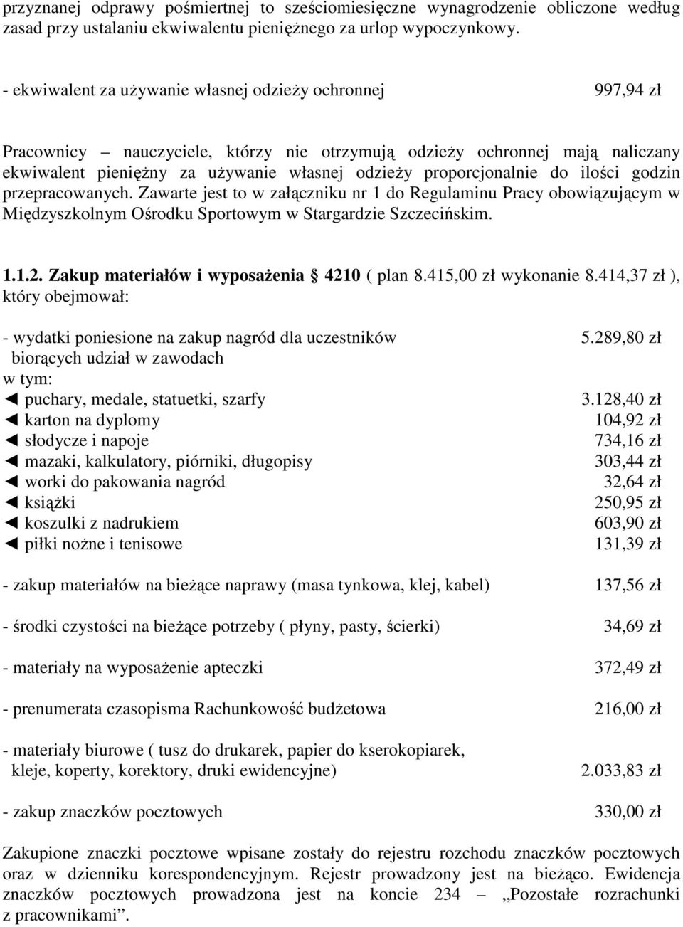 proporcjonalnie do ilości godzin przepracowanych. Zawarte jest to w załączniku nr 1 do Regulaminu Pracy obowiązującym w Międzyszkolnym Ośrodku Sportowym w Stargardzie Szczecińskim. 1.1.2.