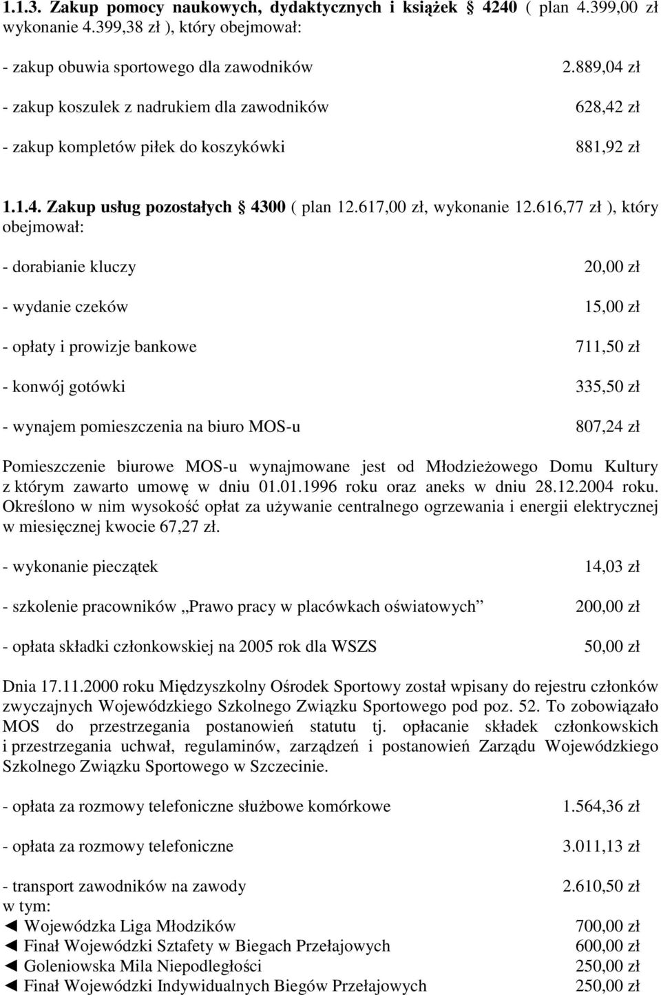 616,77 zł ), który obejmował: - dorabianie kluczy 20,00 zł - wydanie czeków 15,00 zł - opłaty i prowizje bankowe 711,50 zł - konwój gotówki 335,50 zł - wynajem pomieszczenia na biuro MOS-u 807,24 zł