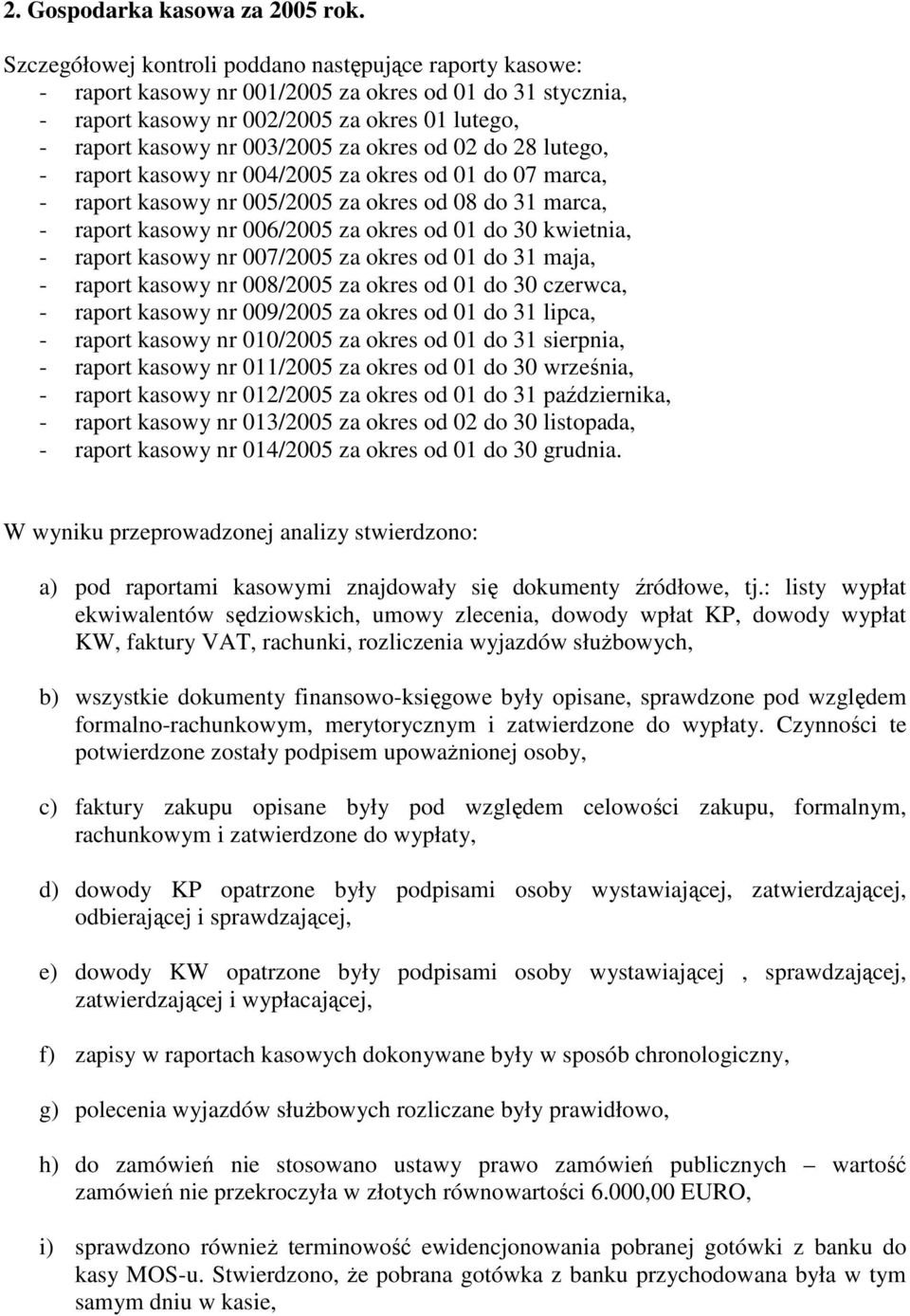 okres od 02 do 28 lutego, - raport kasowy nr 004/2005 za okres od 01 do 07 marca, - raport kasowy nr 005/2005 za okres od 08 do 31 marca, - raport kasowy nr 006/2005 za okres od 01 do 30 kwietnia, -