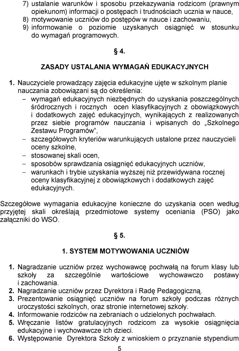 Nauczyciele prowadzący zajęcia edukacyjne ujęte w szkolnym planie nauczania zobowiązani są do określenia: wymagań edukacyjnych niezbędnych do uzyskania poszczególnych śródrocznych i rocznych ocen