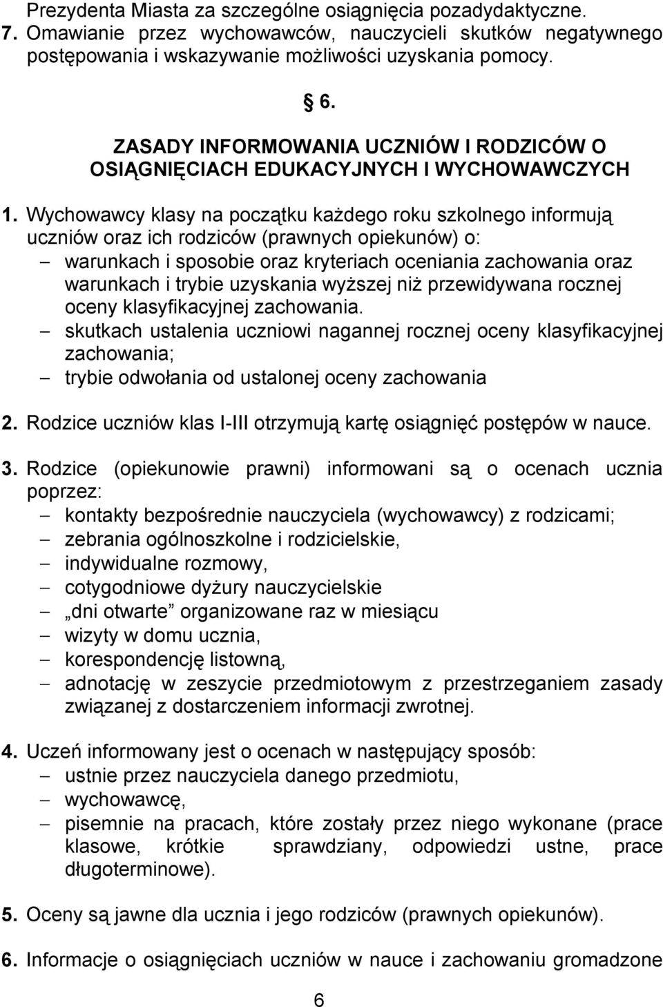 Wychowawcy klasy na początku każdego roku szkolnego informują uczniów oraz ich rodziców (prawnych opiekunów) o: warunkach i sposobie oraz kryteriach oceniania zachowania oraz warunkach i trybie