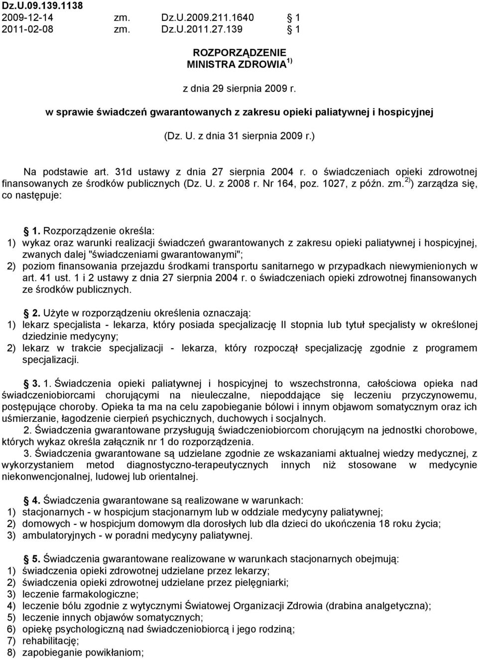 o świadczeniach opieki zdrowotnej finansowanych ze środków publicznych (Dz. U. z 2008 r. Nr 164, poz. 1027, z późn. zm. 2) ) zarządza się, co następuje: 1.