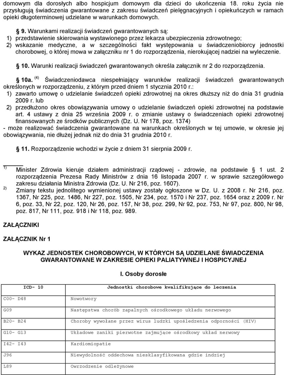 Warunkami realizacji świadczeń gwarantowanych są: 1) przedstawienie skierowania wystawionego przez lekarza ubezpieczenia zdrowotnego; 2) wskazanie medyczne, a w szczególności fakt występowania u