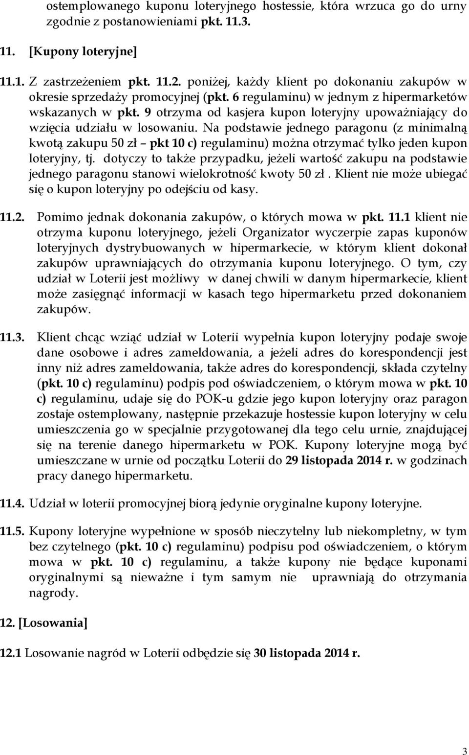 9 otrzyma od kasjera kupon loteryjny upoważniający do wzięcia udziału w losowaniu.