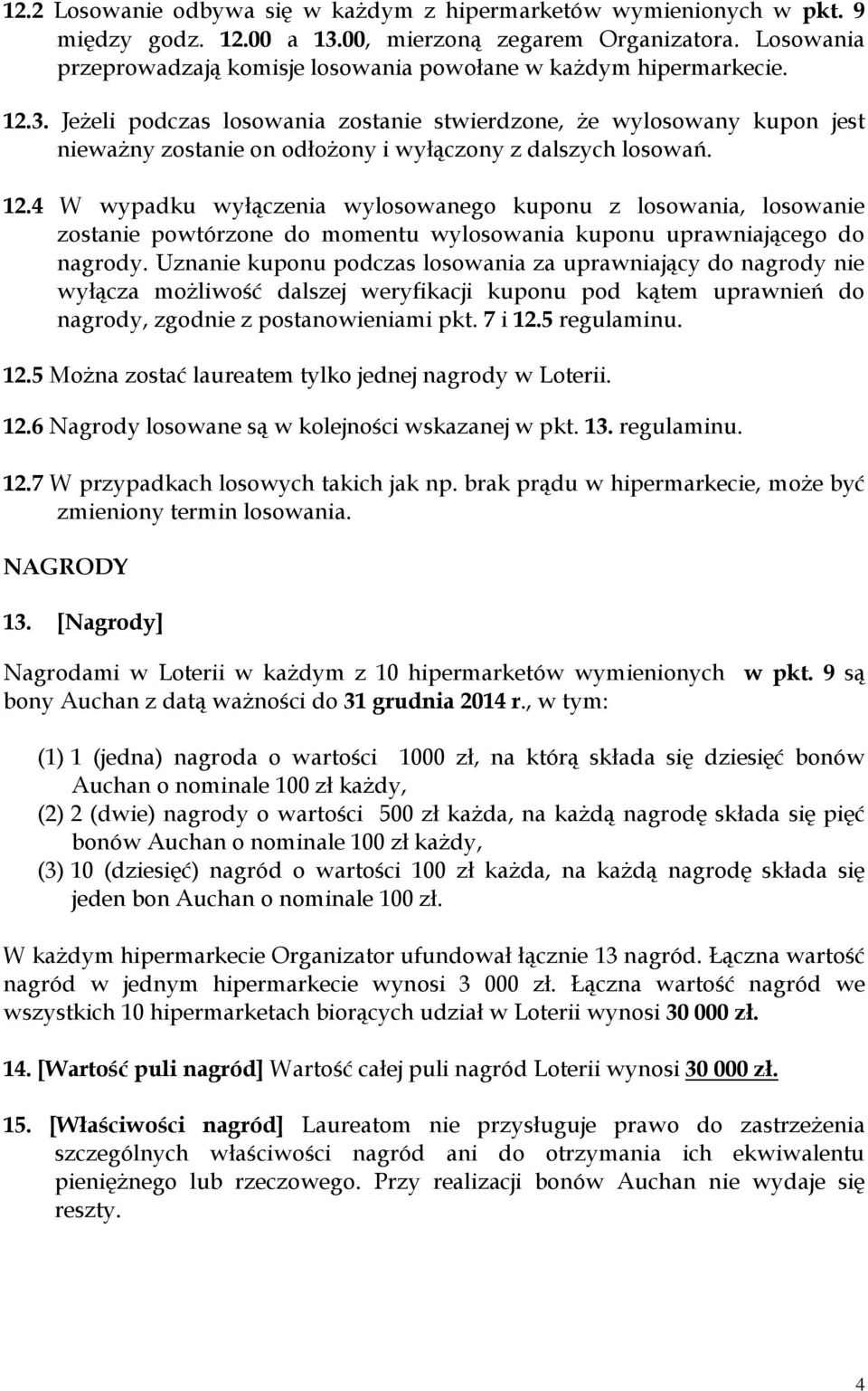 Jeżeli podczas losowania zostanie stwierdzone, że wylosowany kupon jest nieważny zostanie on odłożony i wyłączony z dalszych losowań. 12.