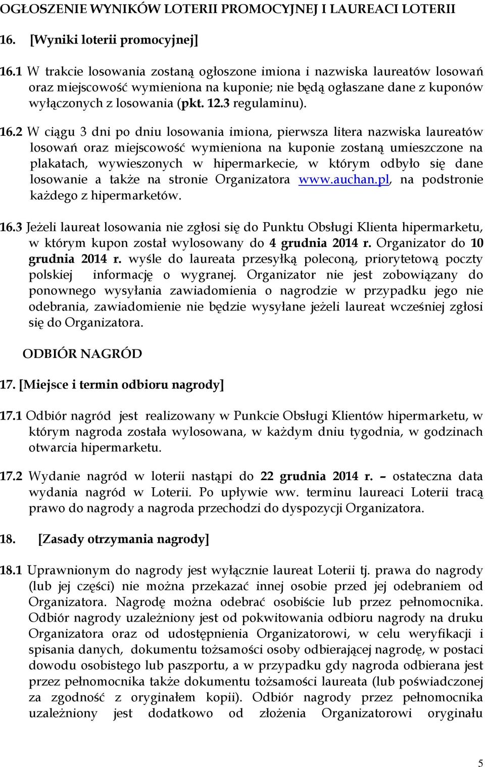 16.2 W ciągu 3 dni po dniu losowania imiona, pierwsza litera nazwiska laureatów losowań oraz miejscowość wymieniona na kuponie zostaną umieszczone na plakatach, wywieszonych w hipermarkecie, w którym