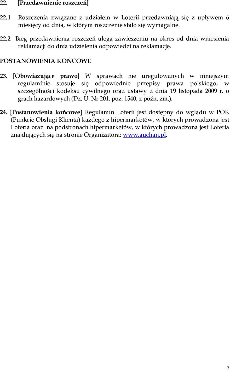 [Obowiązujące prawo] W sprawach nie uregulowanych w niniejszym regulaminie stosuje się odpowiednie przepisy prawa polskiego, w szczególności kodeksu cywilnego oraz ustawy z dnia 19 listopada 2009 r.