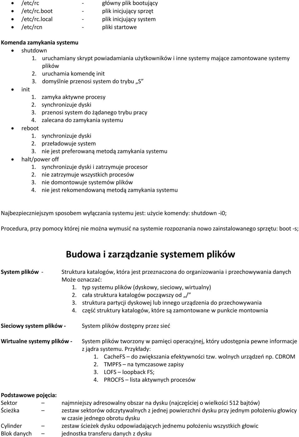 synchronizuje dyski 3. przenosi system do żądanego trybu pracy 4. zalecana do zamykania systemu reboot 1. synchronizuje dyski 2. przeładowuje system 3.