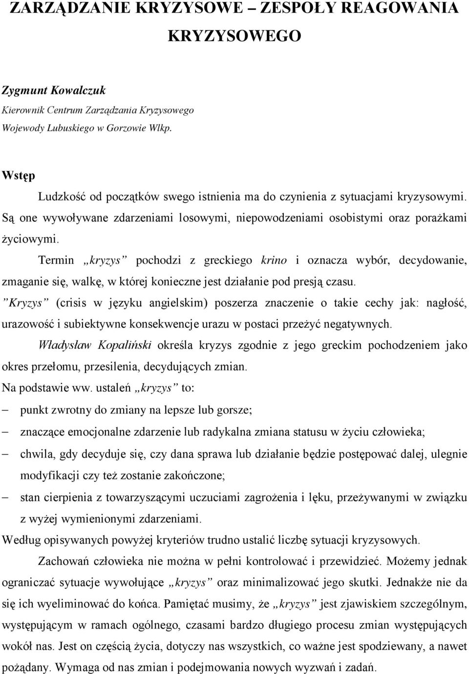 Termin kryzys pochodzi z greckiego krino i oznacza wybór, decydowanie, zmaganie się, walkę, w której konieczne jest działanie pod presją czasu.