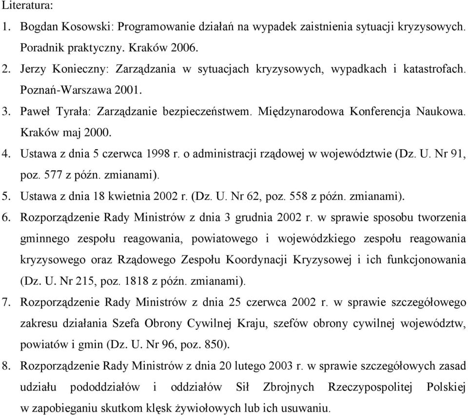Kraków maj 2000. 4. Ustawa z dnia 5 czerwca 1998 r. o administracji rządowej w województwie (Dz. U. Nr 91, poz. 577 z późn. zmianami). 5. Ustawa z dnia 18 kwietnia 2002 r. (Dz. U. Nr 62, poz.