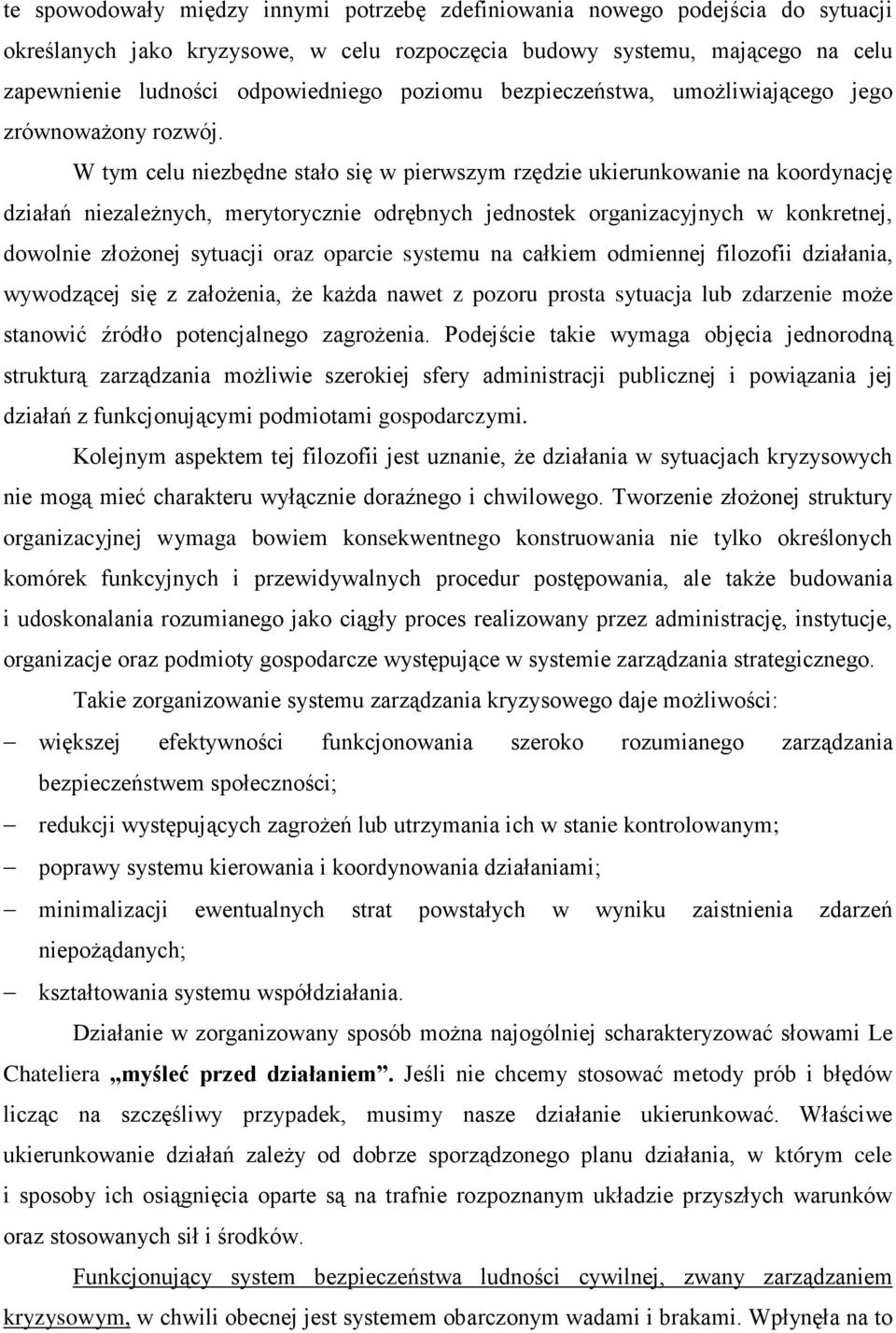 W tym celu niezbędne stało się w pierwszym rzędzie ukierunkowanie na koordynację działań niezaleŝnych, merytorycznie odrębnych jednostek organizacyjnych w konkretnej, dowolnie złoŝonej sytuacji oraz