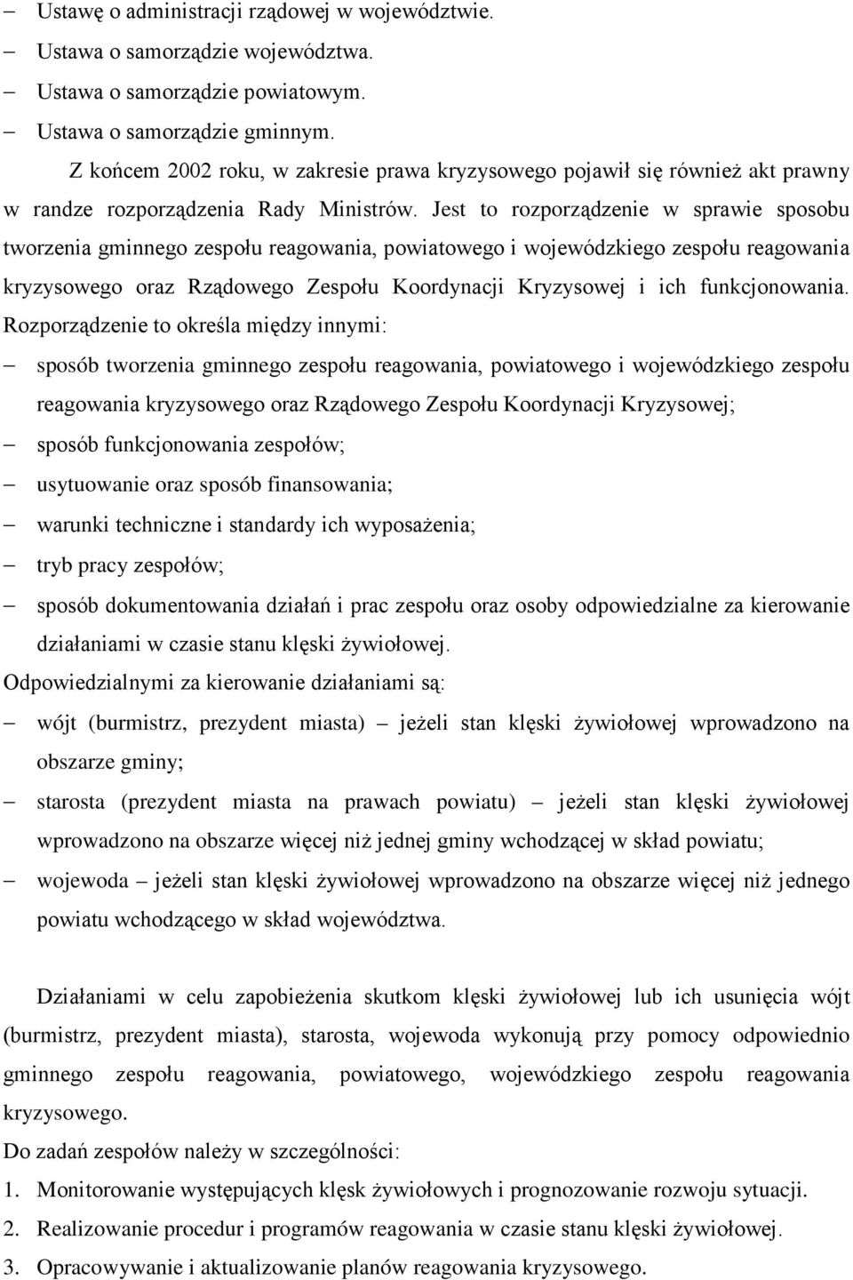 Jest to rozporządzenie w sprawie sposobu tworzenia gminnego zespołu reagowania, powiatowego i wojewódzkiego zespołu reagowania kryzysowego oraz Rządowego Zespołu Koordynacji Kryzysowej i ich